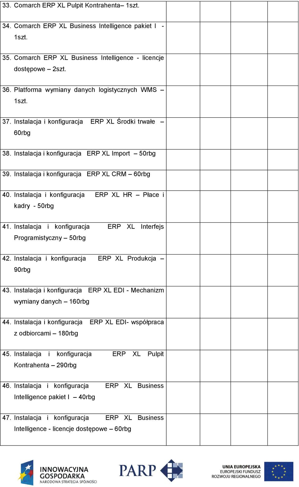 Instalacja i konfiguracja ERP XL CRM 60rbg 40. Instalacja i konfiguracja ERP XL HR Płace i kadry - 50rbg 41. Instalacja i konfiguracja ERP XL Interfejs Programistyczny 50rbg 42.