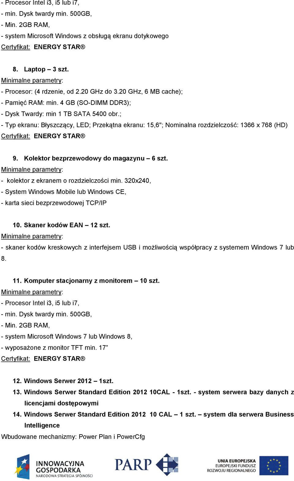 ; - Typ ekranu: Błyszczący, LED; Przekątna ekranu: 15,6"; Nominalna rozdzielczość: 1366 x 768 (HD) Certyfikat: ENERGY STAR 9. Kolektor bezprzewodowy do magazynu 6 szt.