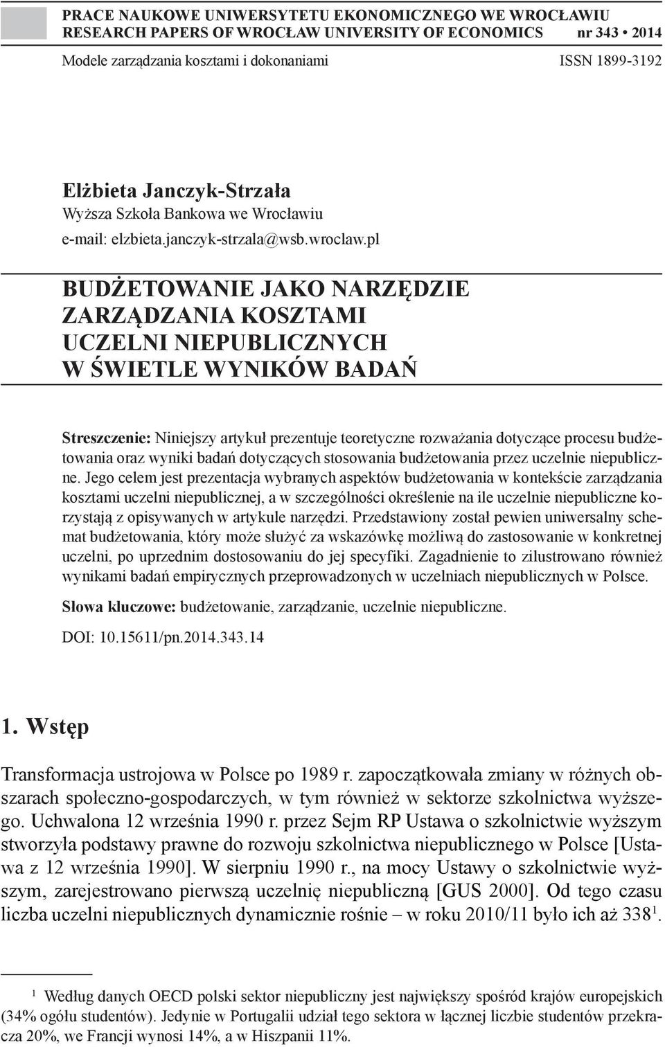 pl BUDŻETOWANIE JAKO NARZĘDZIE ZARZĄDZANIA KOSZTAMI UCZELNI NIEPUBLICZNYCH W ŚWIETLE WYNIKÓW BADAŃ Streszczenie: Niniejszy artykuł prezentuje teoretyczne rozważania dotyczące procesu budżetowania