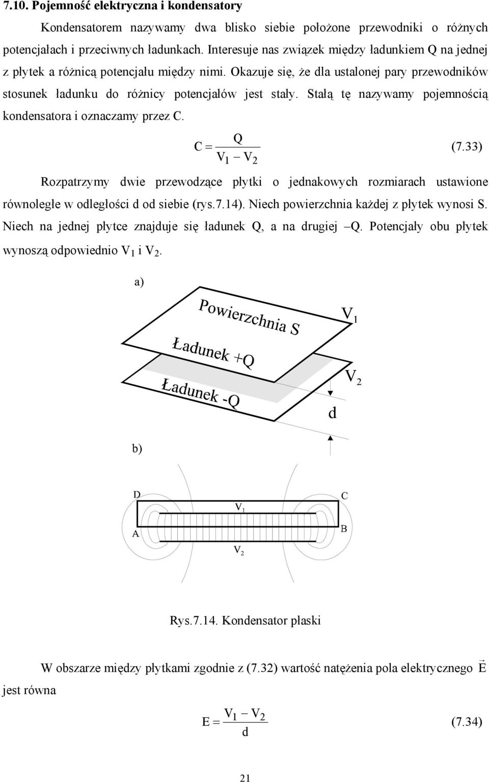 Stałą tę nazywamy pojemnością kondensatora i oznaczamy przez C. Q C = (7.33) V 1 V Rozpatrzymy dwie przewodzące płytki o jednakowych rozmiarach ustawione równoległe w odległości d od siebie (rys.7.14).