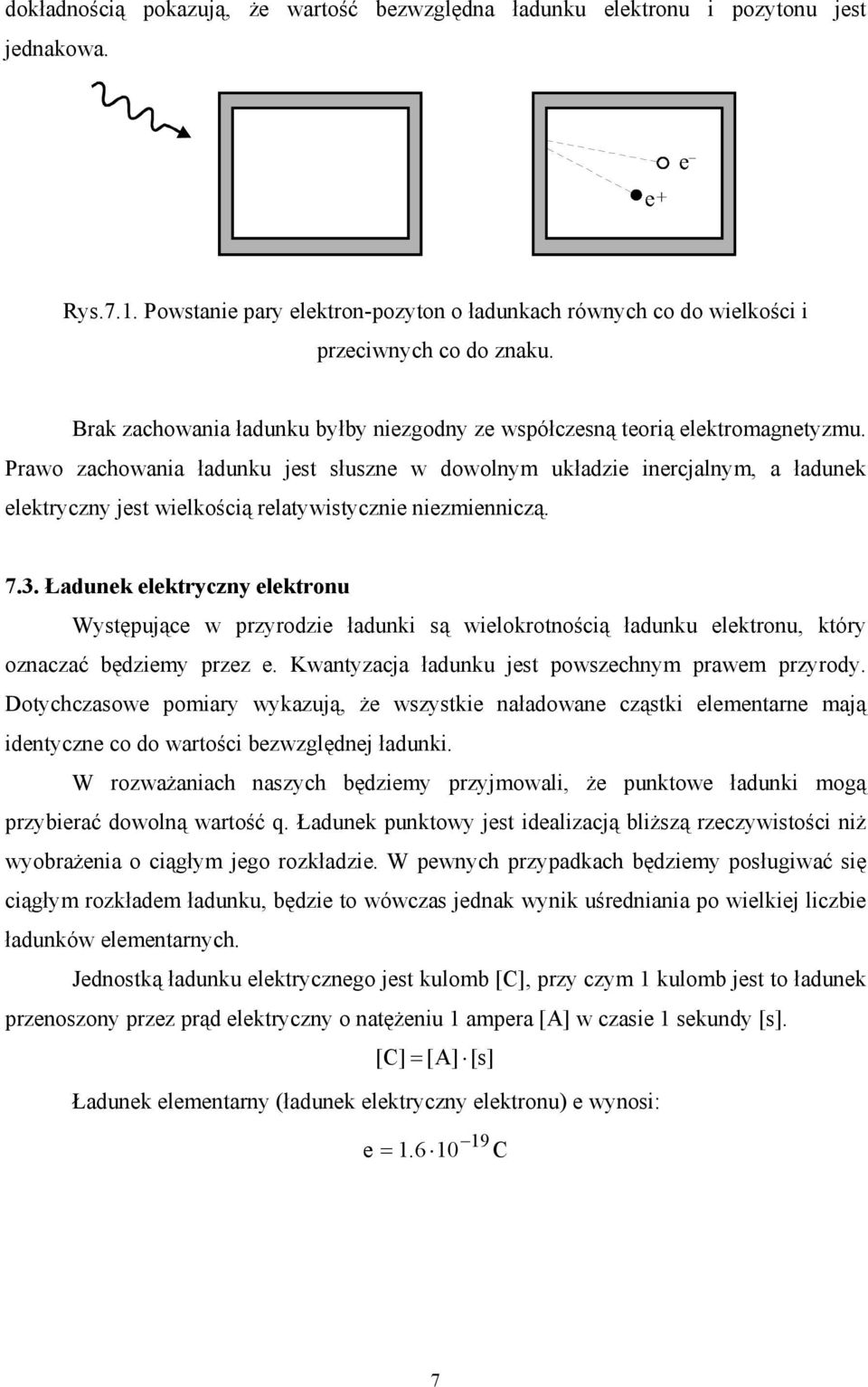 Prawo zachowania ładunku jest słuszne w dowolnym układzie inercjalnym, a ładunek elektryczny jest wielkością relatywistycznie niezmienniczą. 7.3.