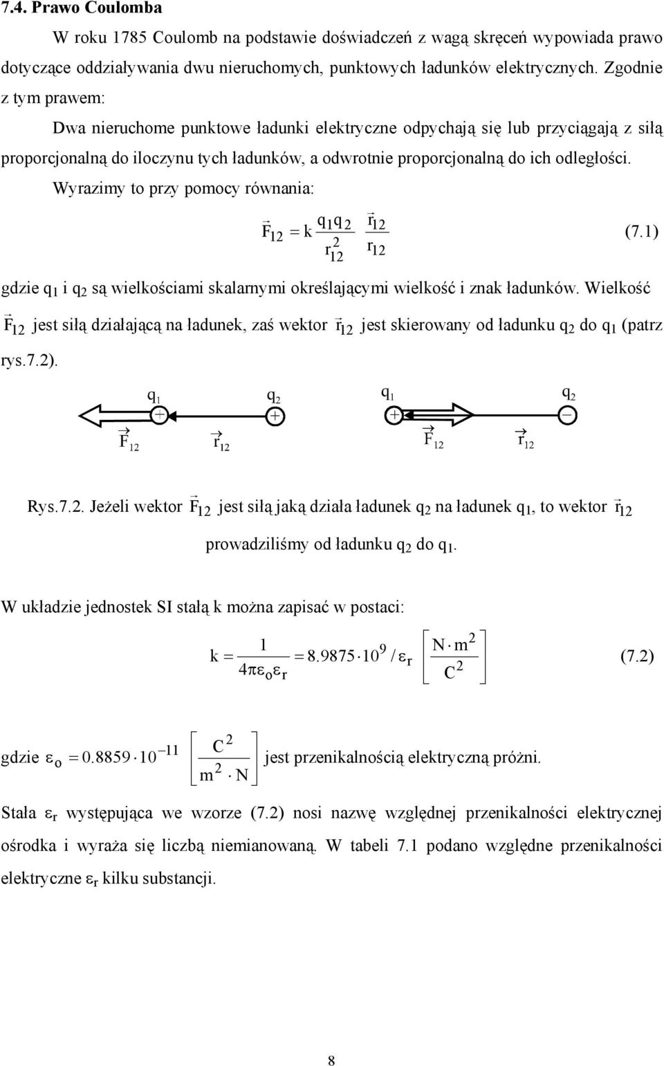 Wyrazimy to przy pomocy równania: q1q r1 F1 = k (7.1) r r 1 1 gdzie q 1 i q są wielkościami skalarnymi określającymi wielkość i znak ładunków.