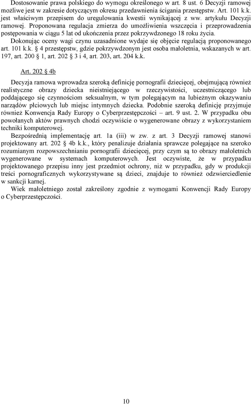 Dokonując oceny wagi czynu uzasadnione wydaje się objęcie regulacją proponowanego art. 101 k.k. 4 przestępstw, gdzie pokrzywdzonym jest osoba małoletnia, wskazanych w art. 197, art. 200 1, art.