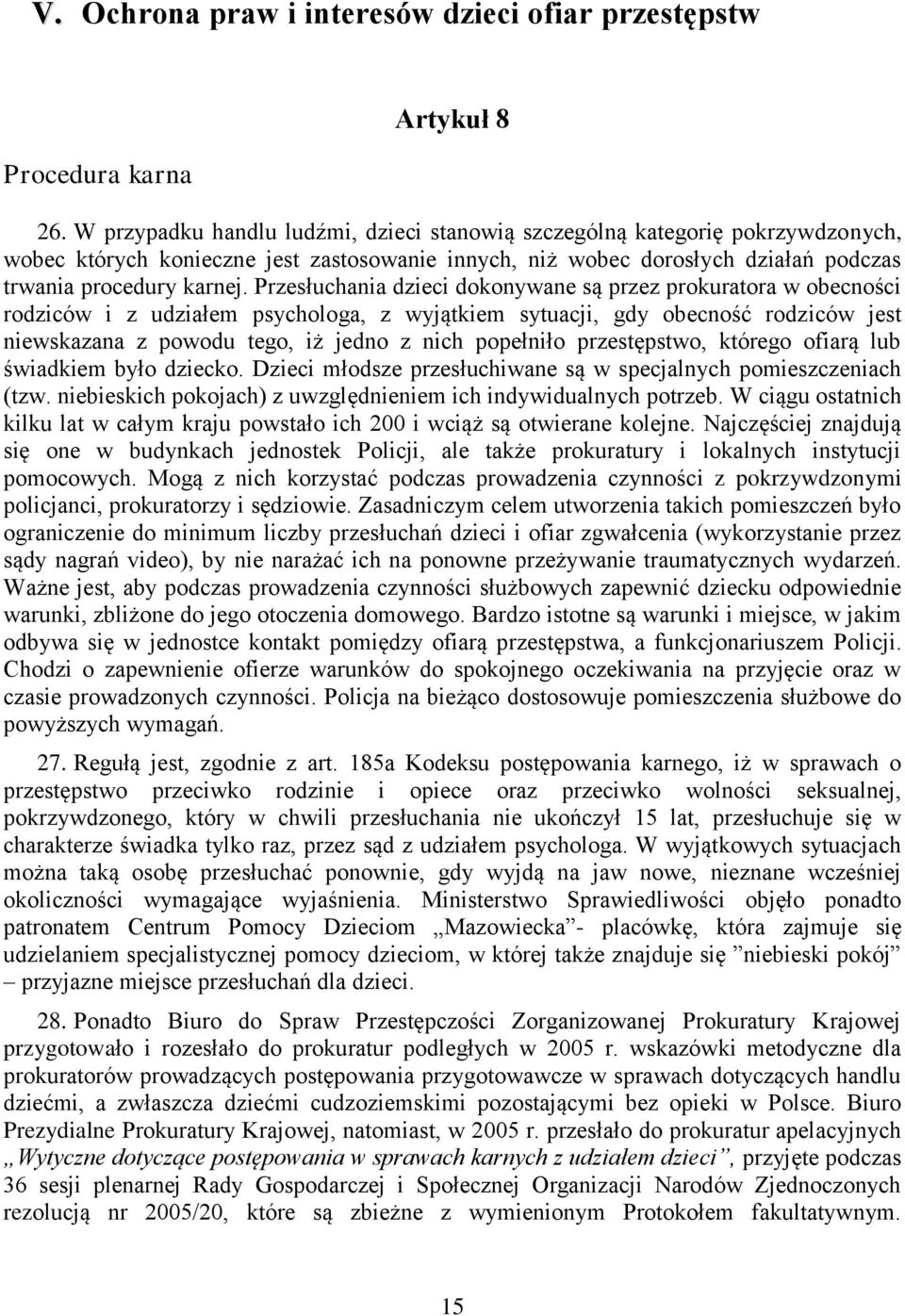 Przesłuchania dzieci dokonywane są przez prokuratora w obecności rodziców i z udziałem psychologa, z wyjątkiem sytuacji, gdy obecność rodziców jest niewskazana z powodu tego, iż jedno z nich