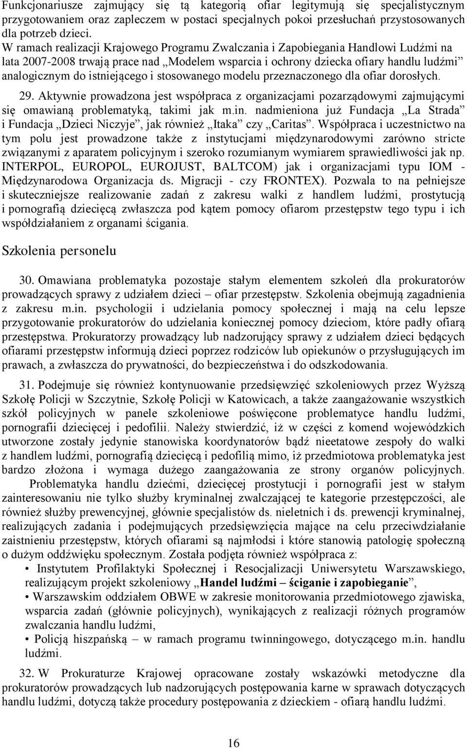 istniejącego i stosowanego modelu przeznaczonego dla ofiar dorosłych. 29. Aktywnie prowadzona jest współpraca z organizacjami pozarządowymi zajmującymi się omawianą problematyką, takimi jak m.in.