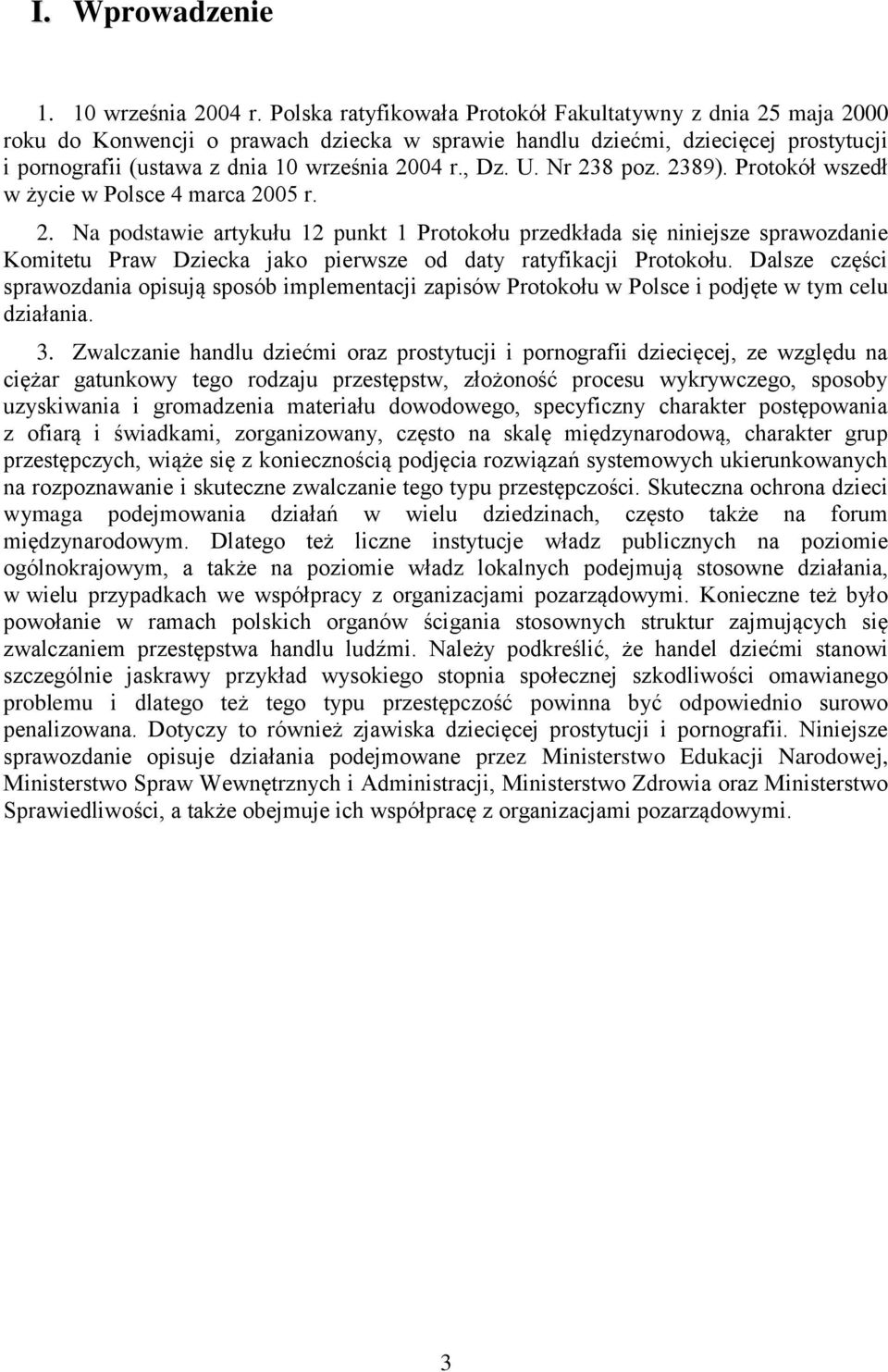 U. Nr 238 poz. 2389). Protokół wszedł w życie w Polsce 4 marca 2005 r. 2. Na podstawie artykułu 12 punkt 1 Protokołu przedkłada się niniejsze sprawozdanie Komitetu Praw Dziecka jako pierwsze od daty ratyfikacji Protokołu.