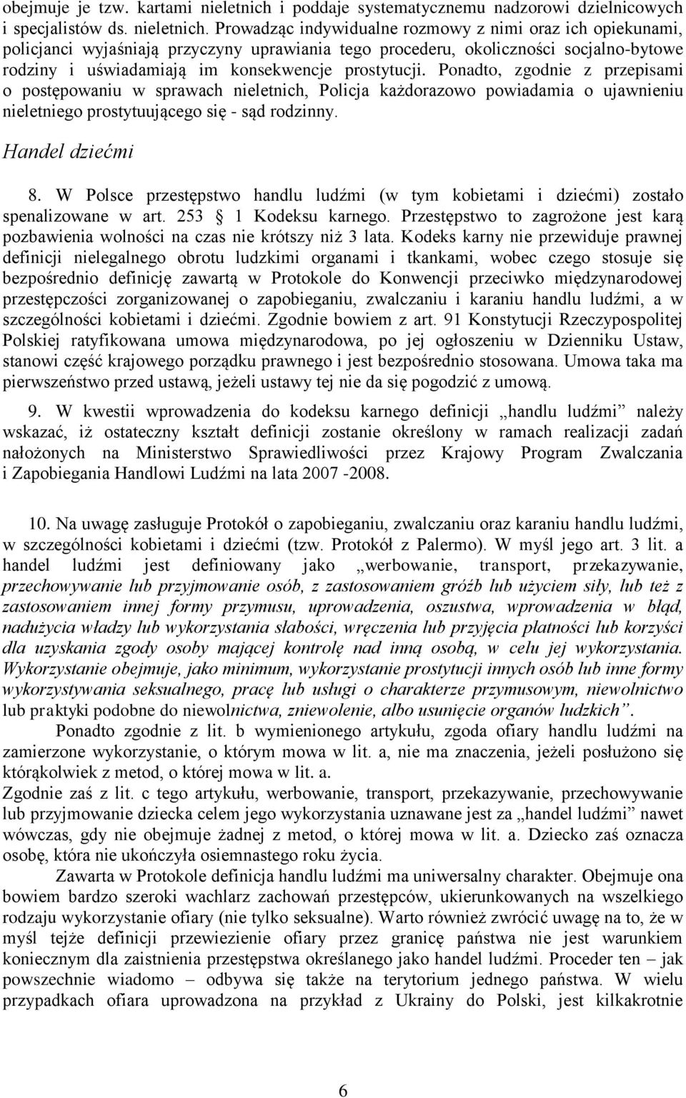 Prowadząc indywidualne rozmowy z nimi oraz ich opiekunami, policjanci wyjaśniają przyczyny uprawiania tego procederu, okoliczności socjalno-bytowe rodziny i uświadamiają im konsekwencje prostytucji.