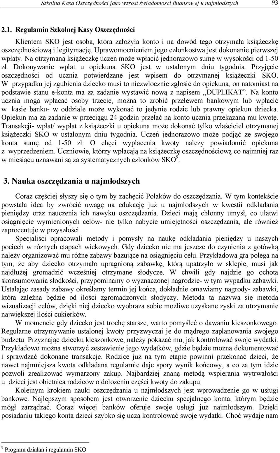 Uprawomocnieniem jego członkostwa jest dokonanie pierwszej wpłaty. Na otrzymaną książeczkę uczeń może wpłacić jednorazowo sumę w wysokości od 1-50 zł.