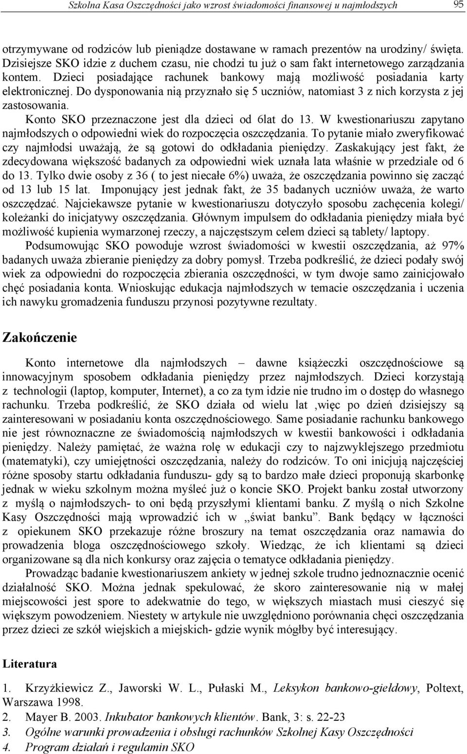 Do dysponowania nią przyznało się 5 uczniów, natomiast 3 z nich korzysta z jej zastosowania. Konto SKO przeznaczone jest dla dzieci od 6lat do 13.