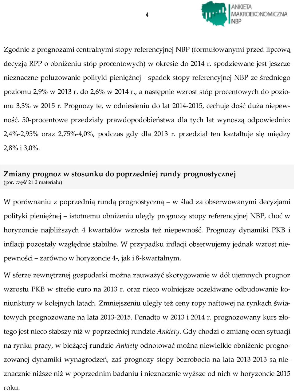 Prognozy te, w odniesieniu do lat -, cechuje dość duża. 50-procentowe przedziały prawdopodobieństwa dla tych lat wynoszą odpowiednio: 2,4-2,95 oraz 2,75-, podczas gdy dla r.