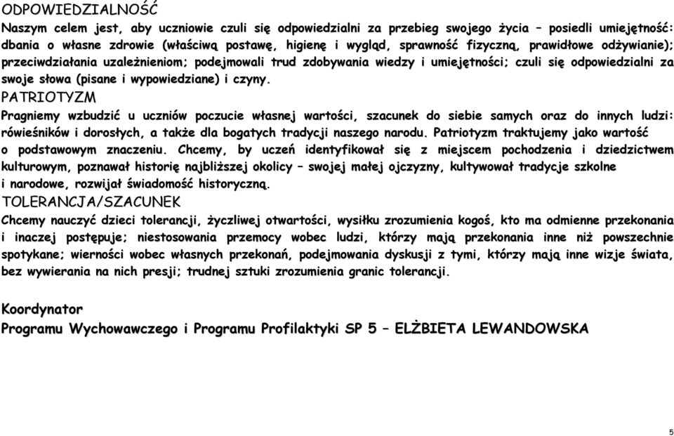 PATRIOTYZM Pragniemy wzbudzić u uczniów poczucie własnej wartości, szacunek do siebie samych oraz do innych ludzi: rówieśników i dorosłych, a także dla bogatych tradycji naszego narodu.