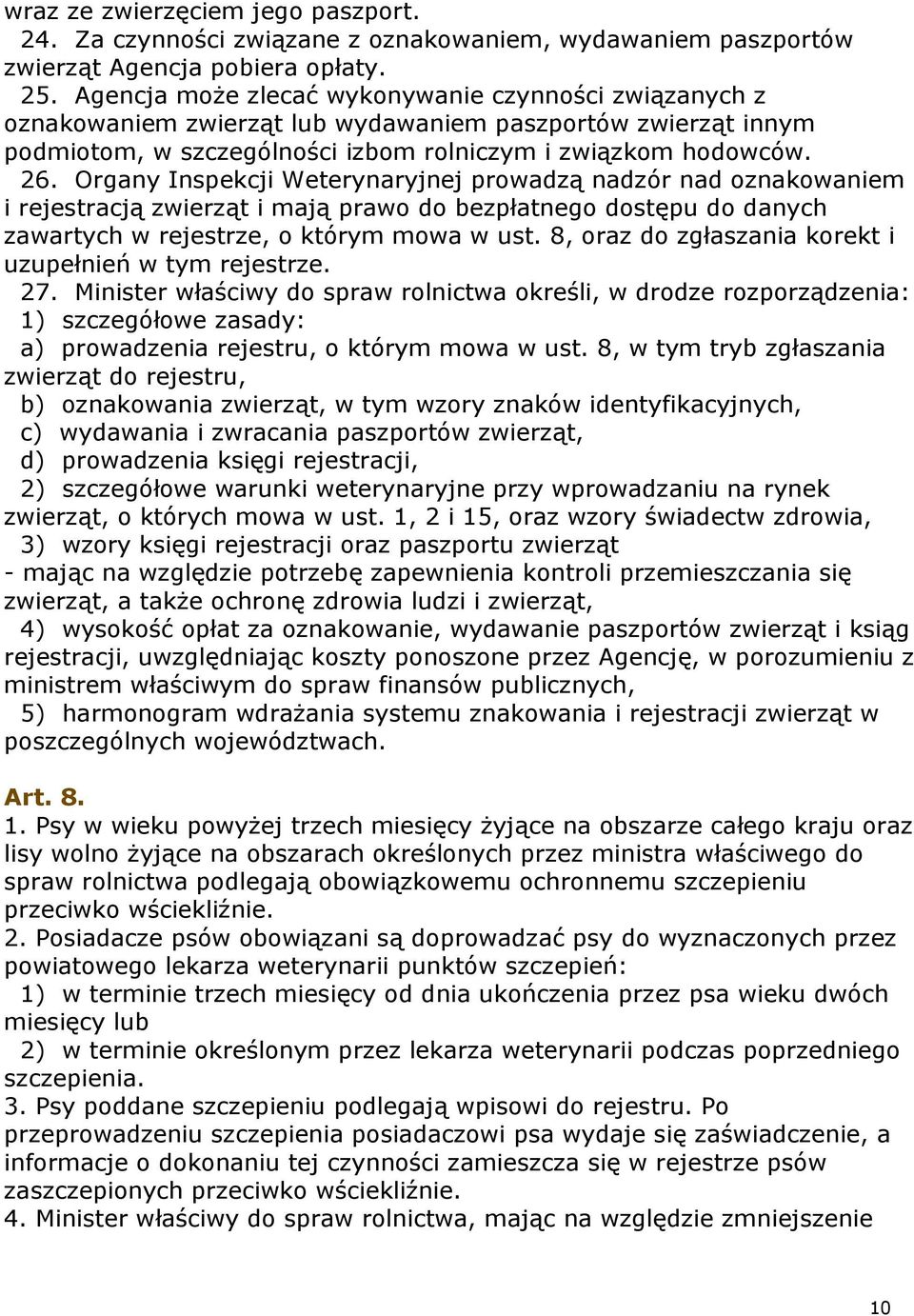 Organy Inspekcji Weterynaryjnej prowadzą nadzór nad oznakowaniem i rejestracją zwierząt i mają prawo do bezpłatnego dostępu do danych zawartych w rejestrze, o którym mowa w ust.