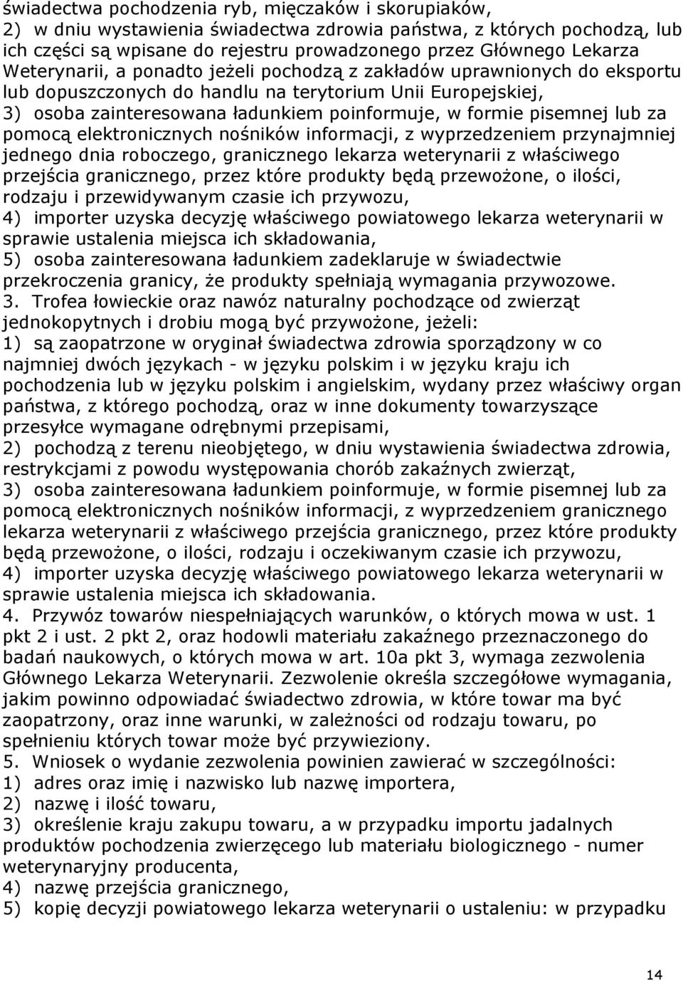 pisemnej lub za pomocą elektronicznych nośników informacji, z wyprzedzeniem przynajmniej jednego dnia roboczego, granicznego lekarza weterynarii z właściwego przejścia granicznego, przez które