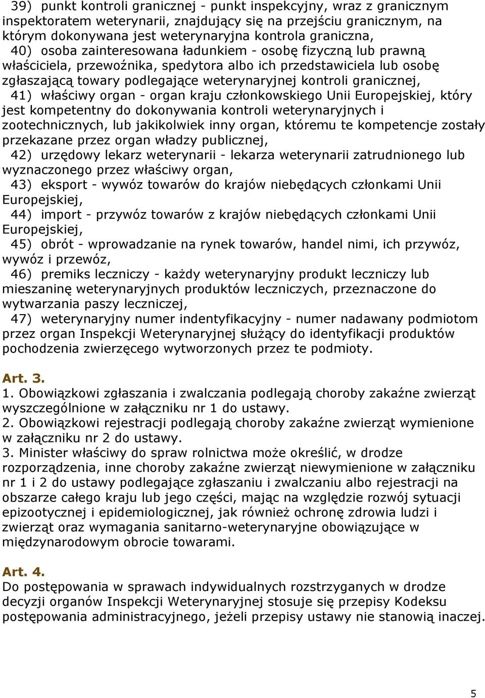 41) właściwy organ - organ kraju członkowskiego Unii Europejskiej, który jest kompetentny do dokonywania kontroli weterynaryjnych i zootechnicznych, lub jakikolwiek inny organ, któremu te kompetencje