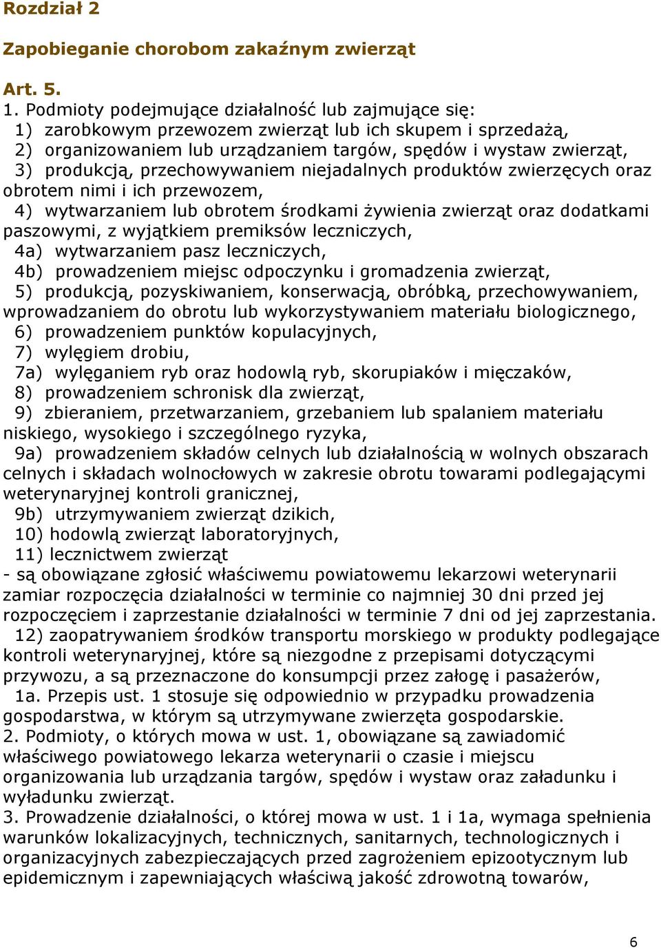 przechowywaniem niejadalnych produktów zwierzęcych oraz obrotem nimi i ich przewozem, 4) wytwarzaniem lub obrotem środkami żywienia zwierząt oraz dodatkami paszowymi, z wyjątkiem premiksów