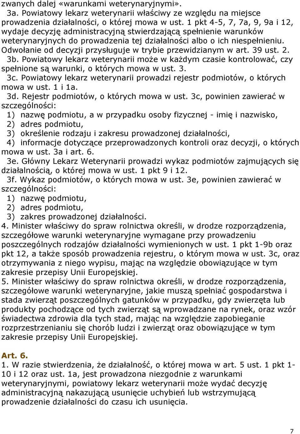 Odwołanie od decyzji przysługuje w trybie przewidzianym w art. 39 ust. 2. 3b. Powiatowy lekarz weterynarii może w każdym czasie kontrolować, czy spełnione są warunki, o których mowa w ust. 3. 3c.