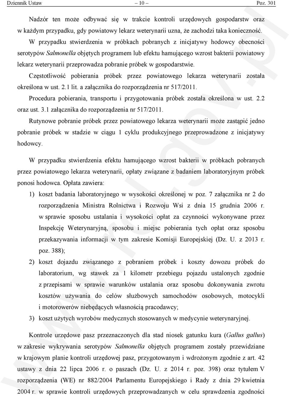 pobranie próbek w gospodarstwie. Częstotliwość pobierania próbek przez powiatowego lekarza weterynarii została określona w ust. 2.1 lit. a załącznika do rozporządzenia nr 517/2011.