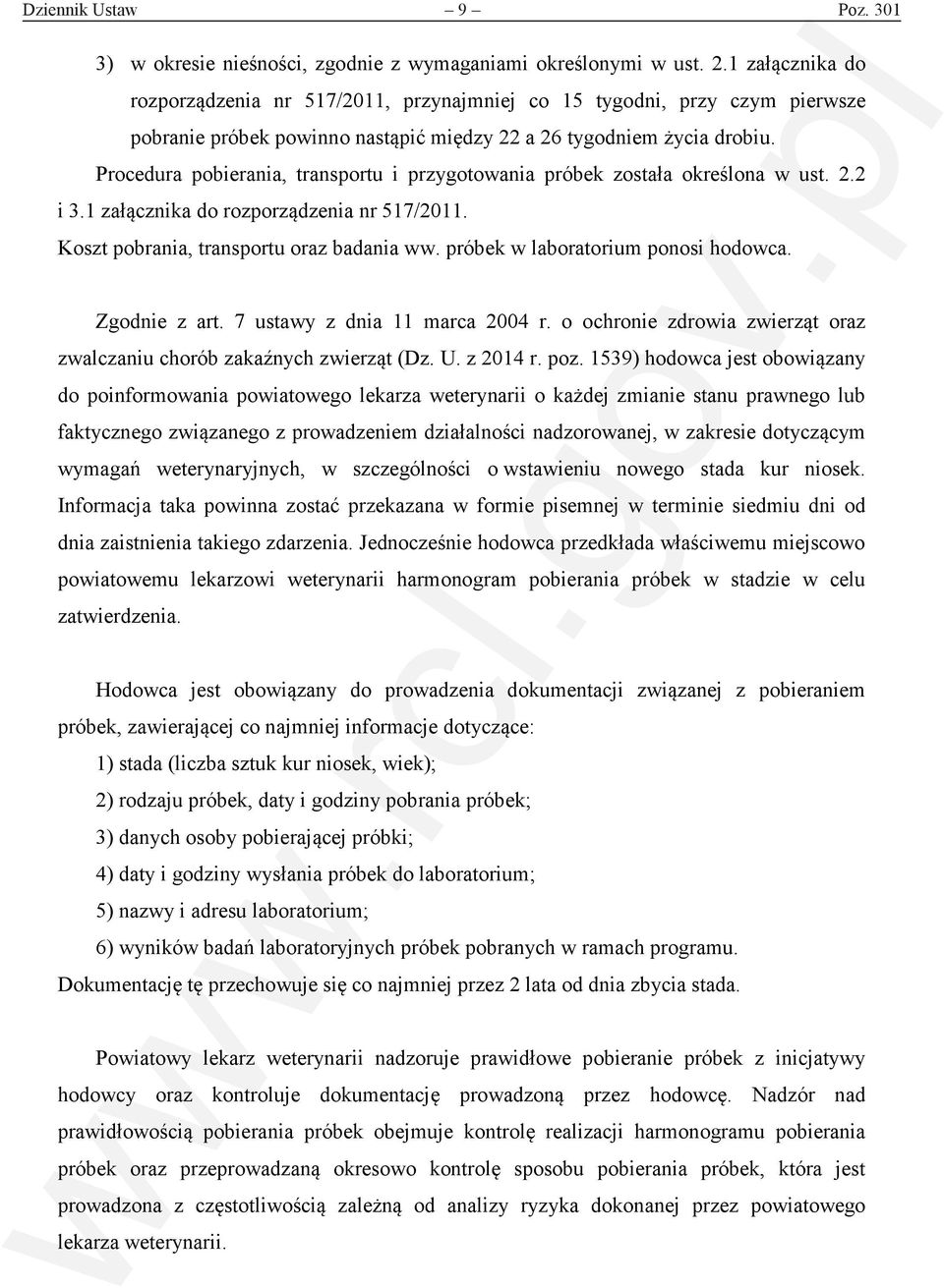 Procedura pobierania, transportu i przygotowania próbek została określona w ust. 2.2 i 3.1 załącznika do rozporządzenia nr 517/2011. Koszt pobrania, transportu oraz badania ww.