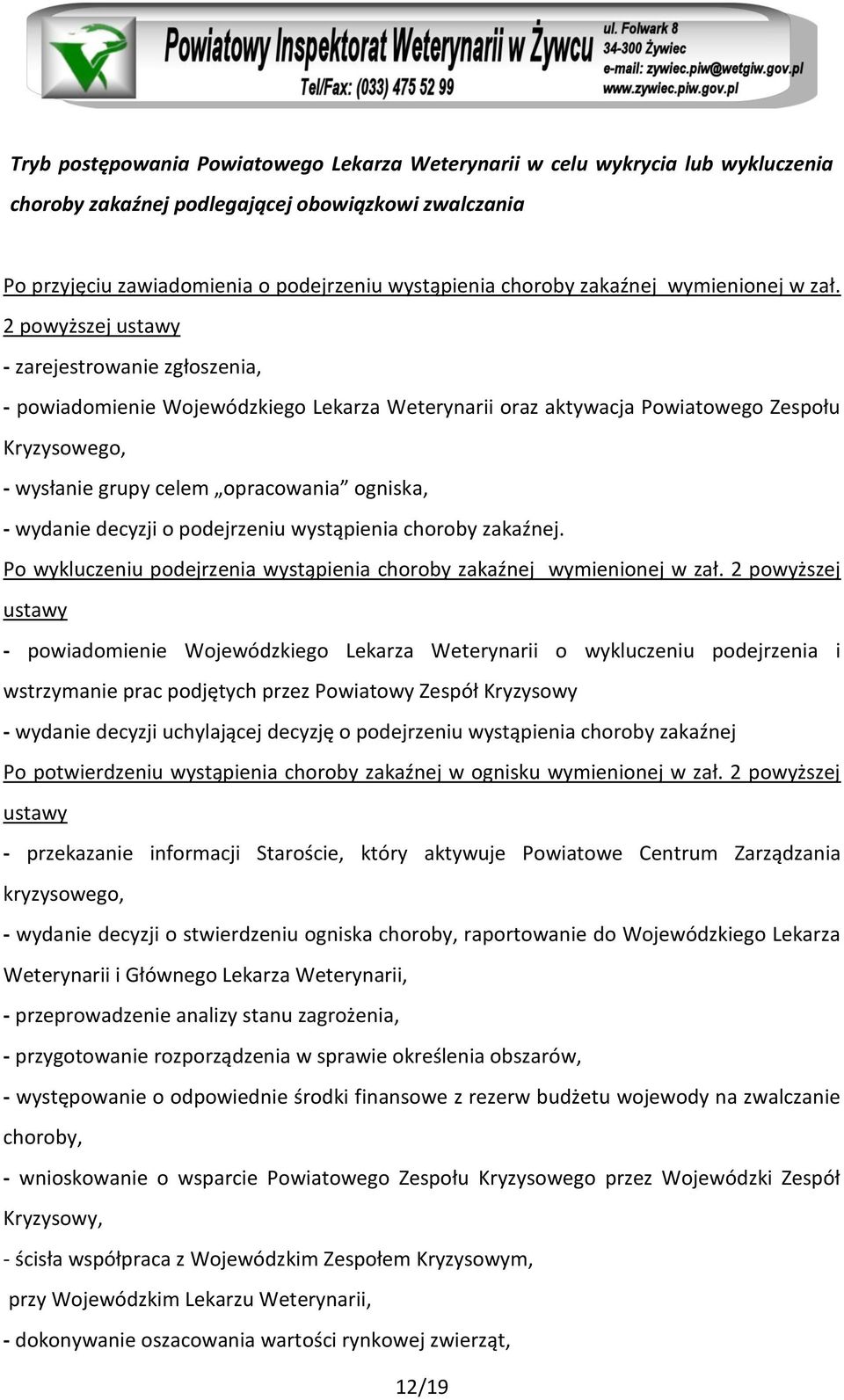 2 powyższej ustawy - zarejestrowanie zgłoszenia, - powiadomienie Wojewódzkiego Lekarza Weterynarii oraz aktywacja Powiatowego Zespołu Kryzysowego, - wysłanie grupy celem opracowania ogniska, -