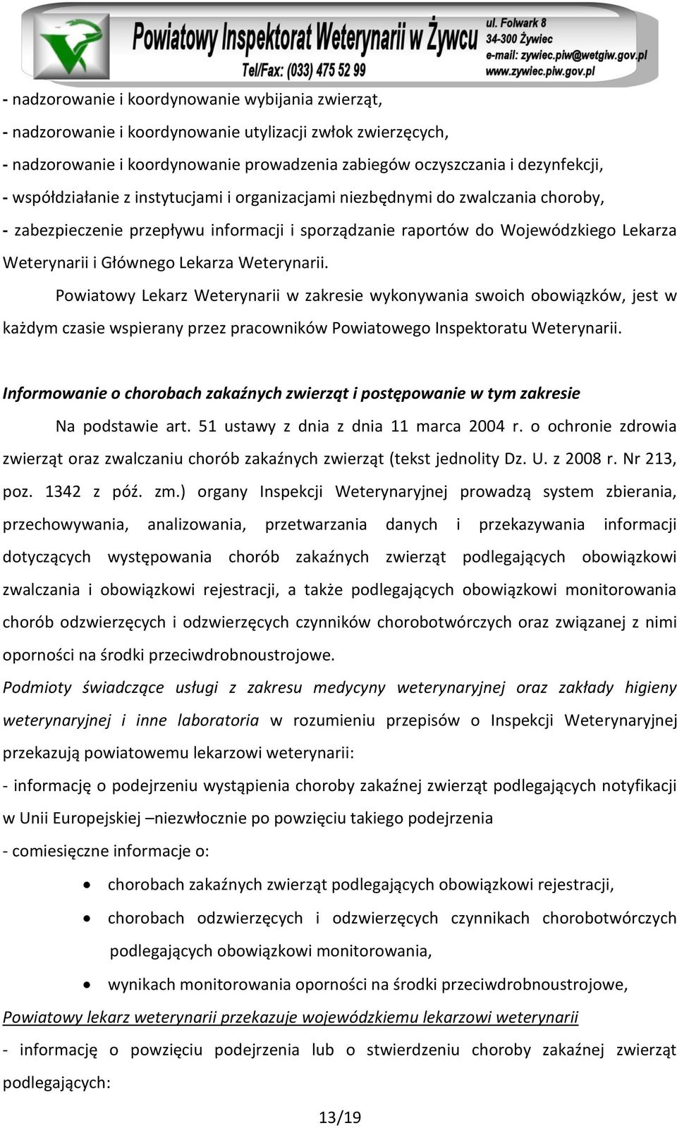 Weterynarii. Powiatowy Lekarz Weterynarii w zakresie wykonywania swoich obowiązków, jest w każdym czasie wspierany przez pracowników Powiatowego Inspektoratu Weterynarii.