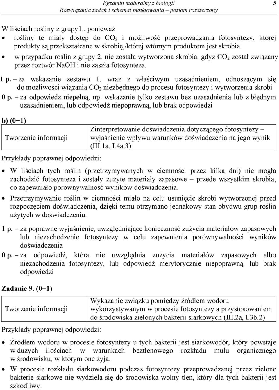 nie została wytworzona skrobia, gdyż CO 2 został związany przez roztwór NaOH i nie zaszła fotosynteza. 1 p. za wskazanie zestawu 1.