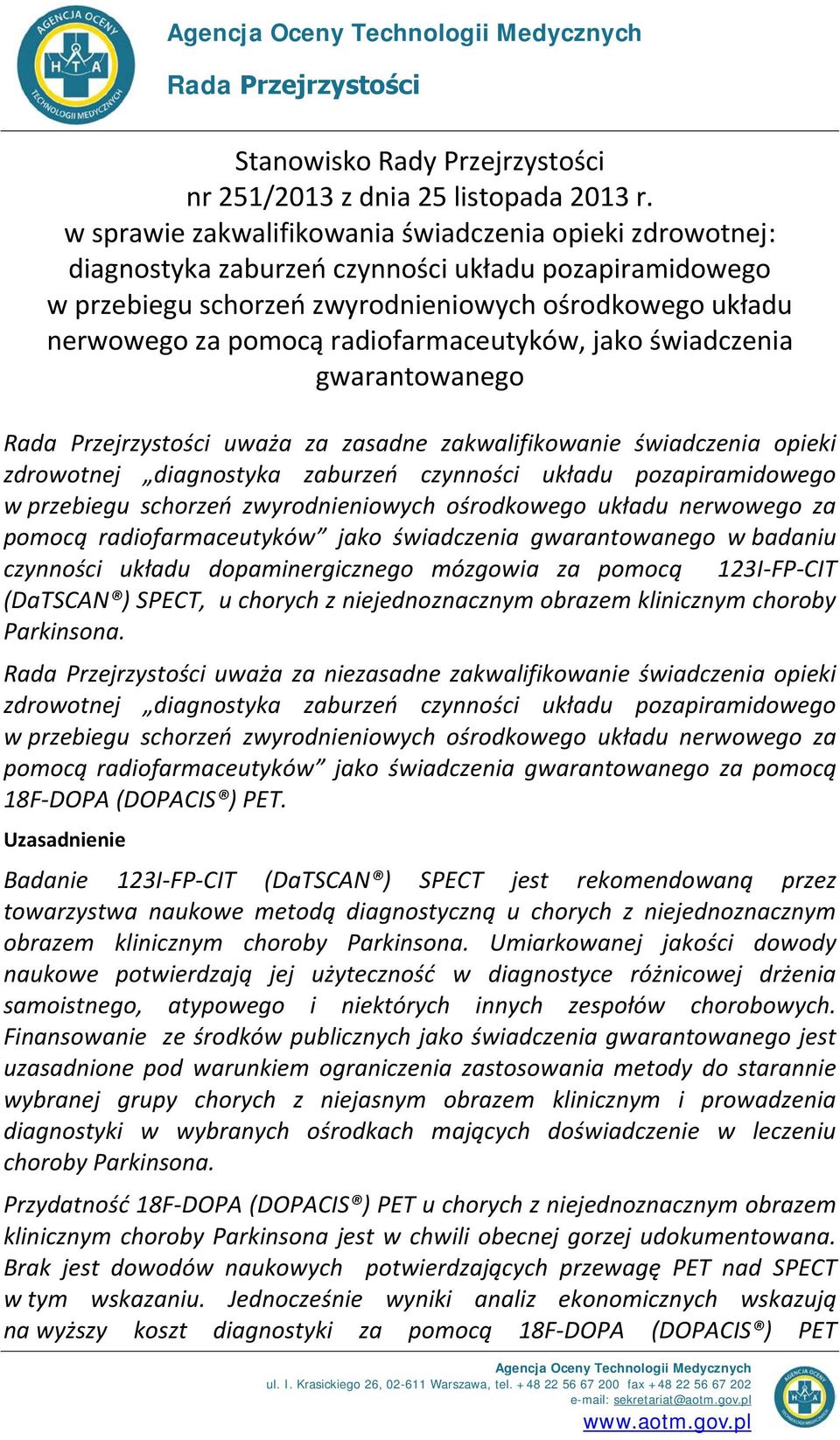 radiofarmaceutyków, jako świadczenia gwarantowanego Rada Przejrzystości uważa za zasadne zakwalifikowanie świadczenia opieki zdrowotnej diagnostyka zaburzeń czynności układu pozapiramidowego w