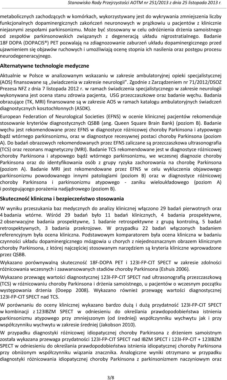 Badanie 18F DOPA (DOPACIS ) PET pozwalają na zdiagnozowanie zaburzeń układu dopaminergicznego przed ujawnieniem się objawów ruchowych i umożliwiają ocenę stopnia ich nasilenia oraz postępu procesu