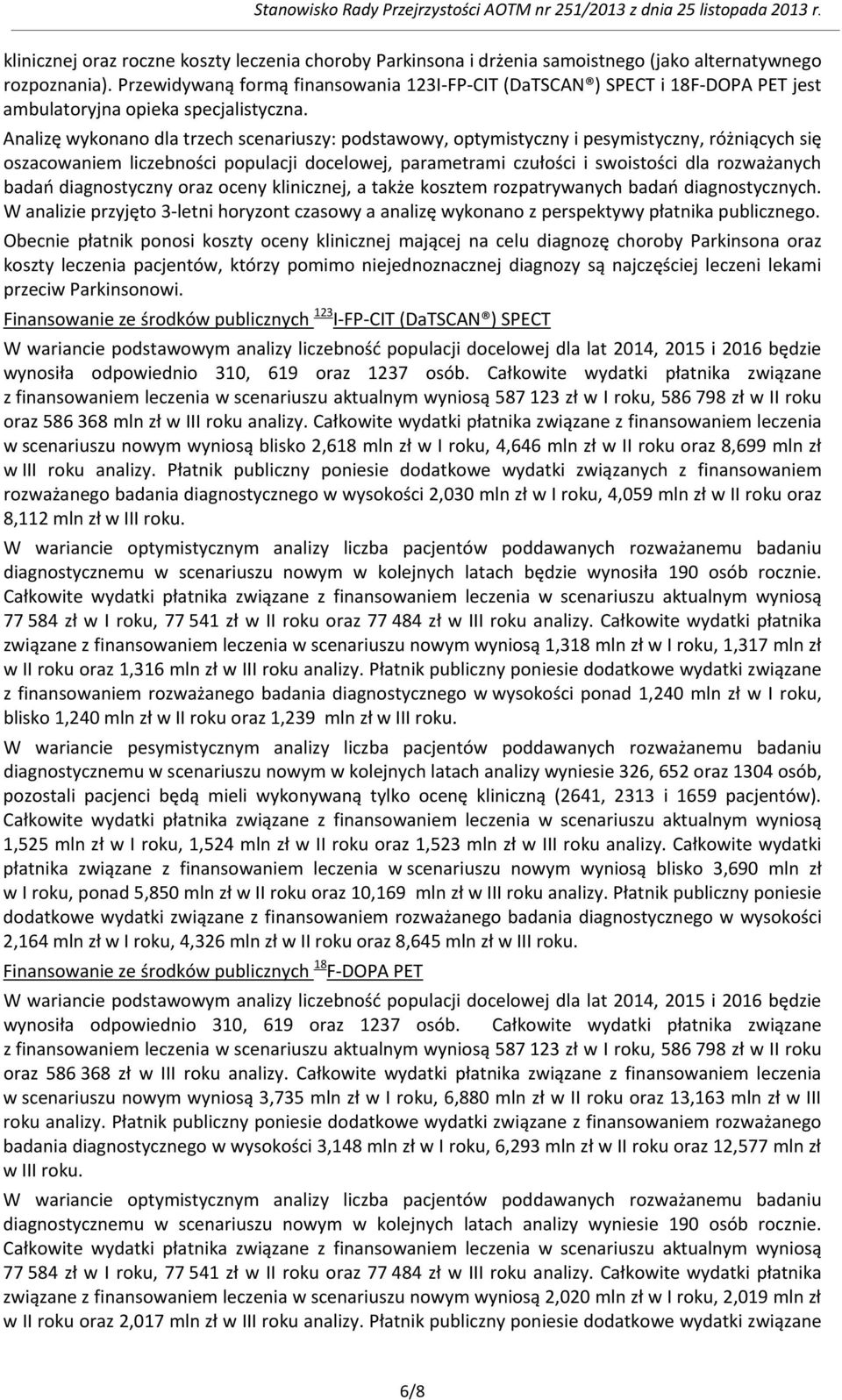 Analizę wykonano dla trzech scenariuszy: podstawowy, optymistyczny i pesymistyczny, różniących się oszacowaniem liczebności populacji docelowej, parametrami czułości i swoistości dla rozważanych