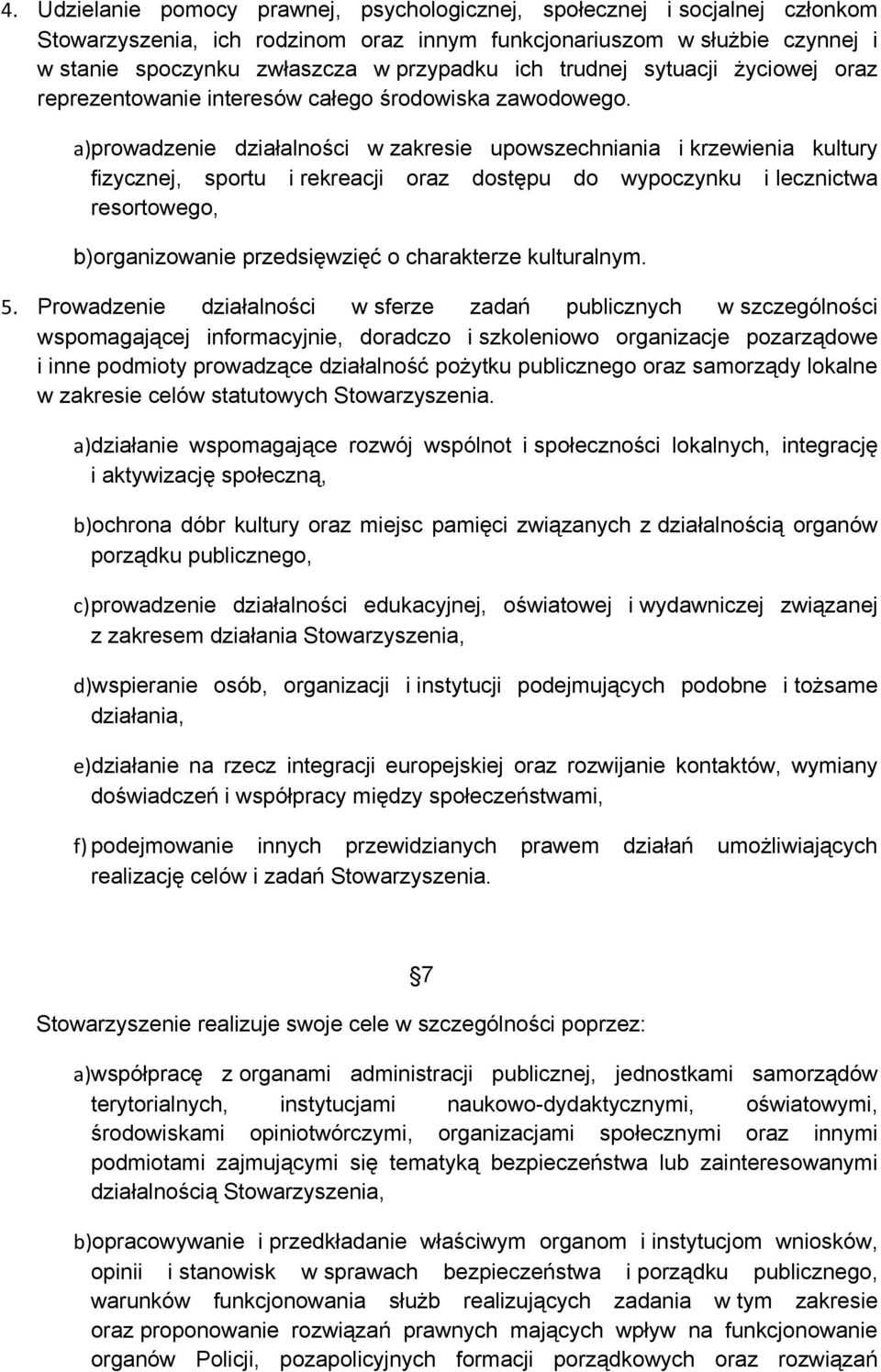 a)prowadzenie działalności w zakresie upowszechniania i krzewienia kultury fizycznej, sportu i rekreacji oraz dostępu do wypoczynku i lecznictwa resortowego, b)organizowanie przedsięwzięć o