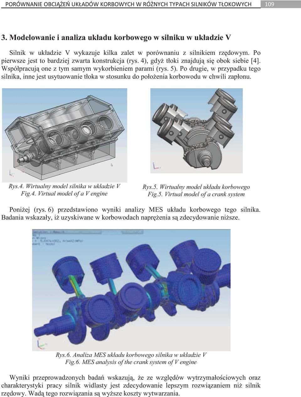 Po drugie, w przypadku tego silnika, inne jest usytuowanie tłoka w stosunku do poło enia korbowodu w chwili zapłonu. Rys.4. Wirtualny model silnika w układzie V Fig.4. Virtual model of a V engine Rys.