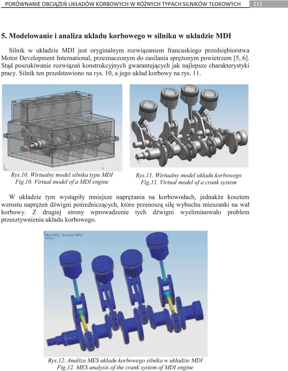 11. Rys.10. Wirtualny model silnika typu MDI Fig.10. Virtual model of a MDI engine Rys.11. Wirtualny model układu korbowego Fig.11. Virtual model of a crank system W układzie tym wyst piły mniejsze