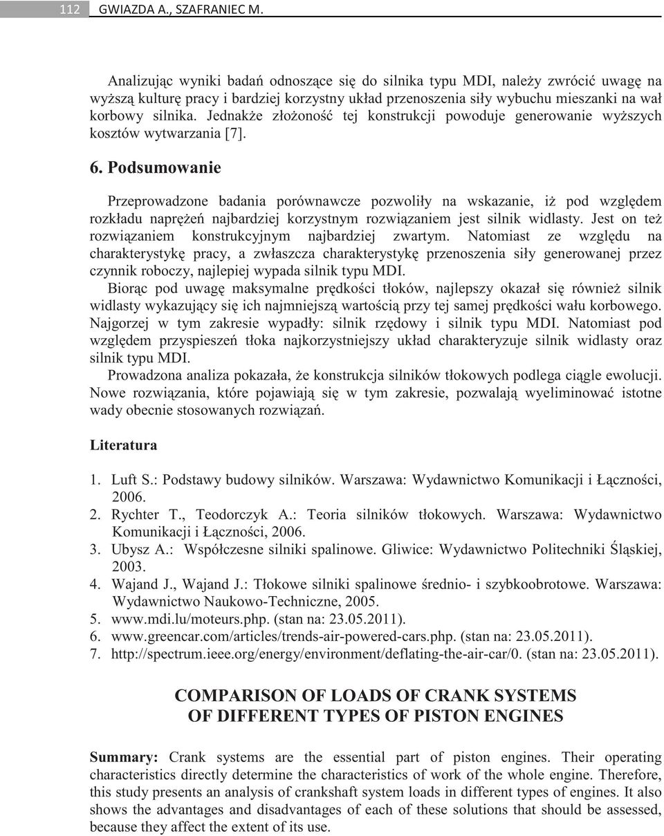 Podsumowanie Przeprowadzone badania porównawcze pozwoliły na wskazanie, i pod wzgl dem rozkładu napr e najbardziej korzystnym rozwi zaniem jest silnik widlasty.