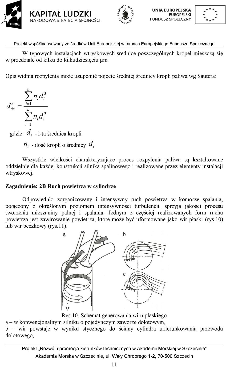 Wszystkie wielkości charakteryzujące proces rozpylenia paliwa są kształtowane oddzielnie dla każdej konstrukcji silnika spalinowego i realizowane przez elementy instalacji wtryskowej.