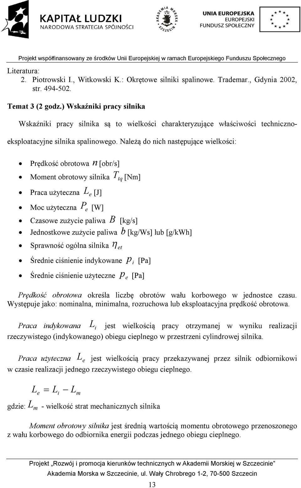 Należą do nich następujące wielkości: Prędkość obrotowa n [obr/s] Moment obrotowy silnika T tq [Nm] Praca użyteczna L e [J] Moc użyteczna P e [W] Czasowe zużycie paliwa B [kg/s] Jednostkowe zużycie