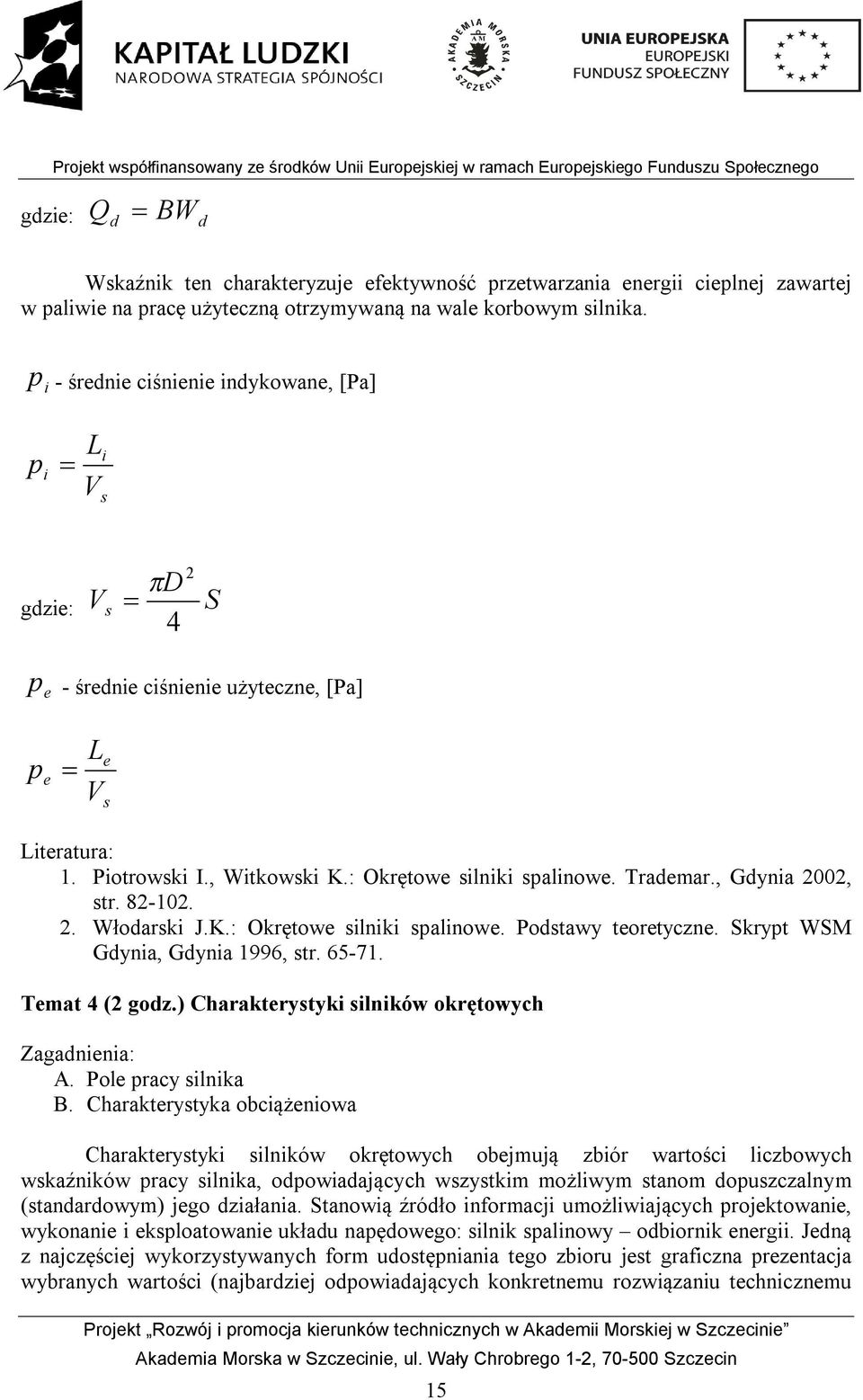 pi - średnie ciśnienie indykowane, [Pa] L pi V i s gdzie: D V s 4 2 S p e - średnie ciśnienie użyteczne, [Pa] p e L V e s Literatura: 1. Piotrowski I., Witkowski K.: Okrętowe silniki spalinowe.