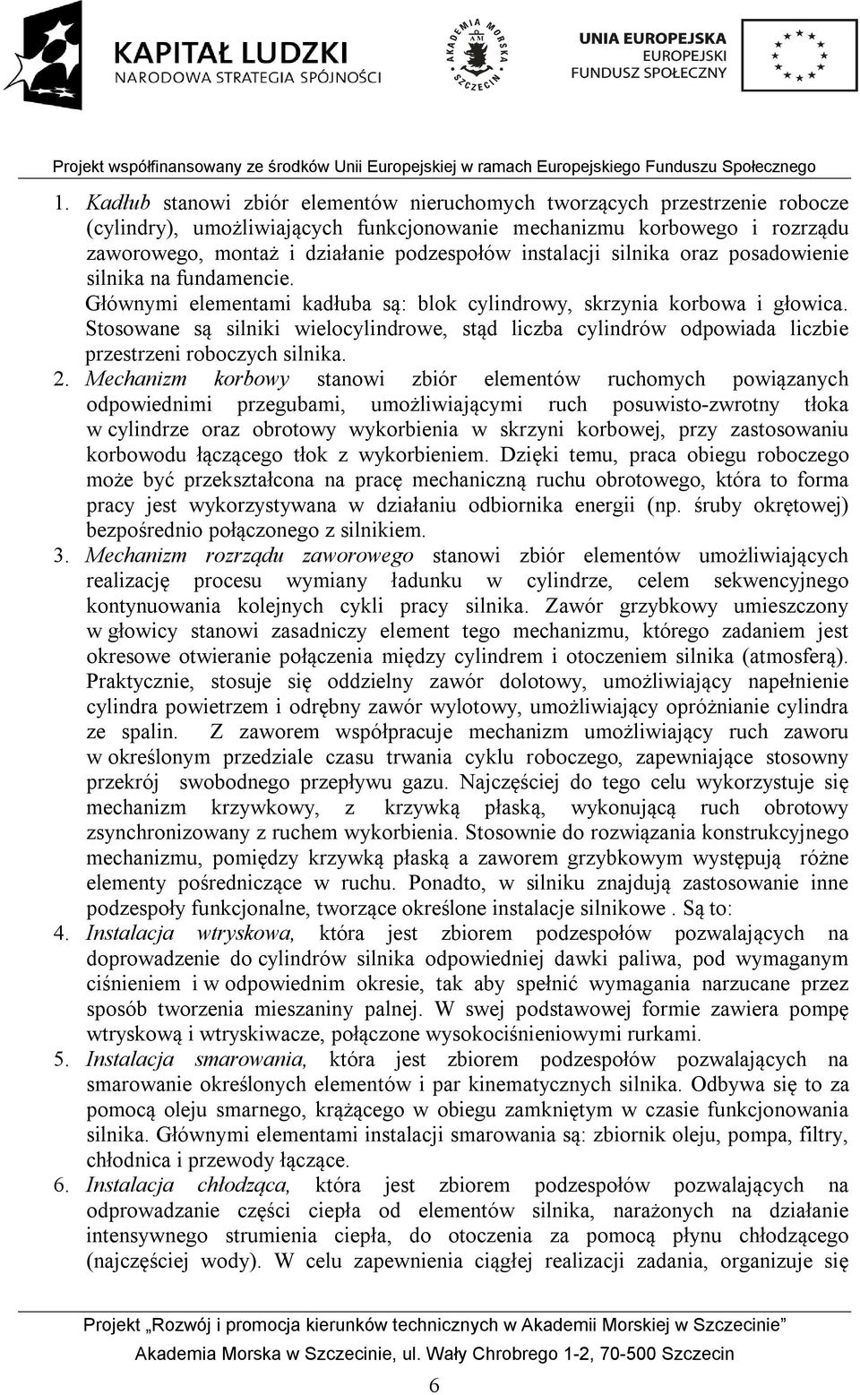 Stosowane są silniki wielocylindrowe, stąd liczba cylindrów odpowiada liczbie przestrzeni roboczych silnika. 2.