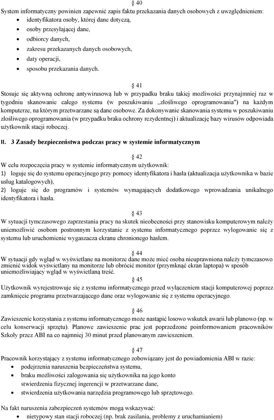 41 Stosuje się aktywną ochronę antywirusową lub w przypadku braku takiej możliwości przynajmniej raz w tygodniu skanowanie całego systemu (w poszukiwaniu złośliwego oprogramowania") na każdym