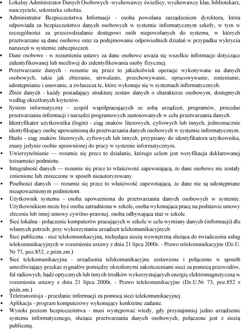 przeciwdziałanie dostępowi osób niepowołanych do systemu, w których przetwarzane są dane osobowe oraz za podejmowanie odpowiednich działań w przypadku wykrycia naruszeń w systemie zabezpieczeń.