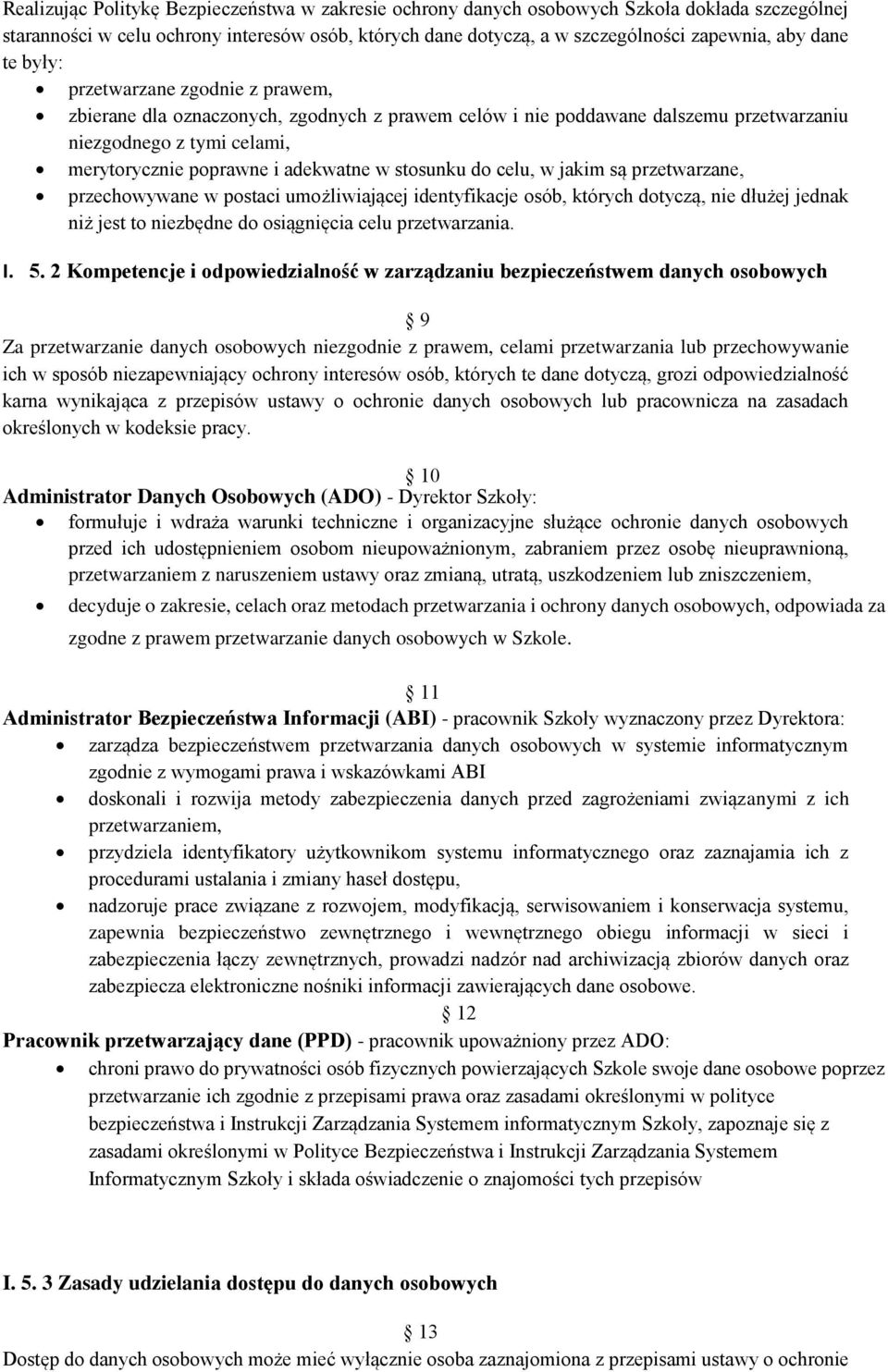 stosunku do celu, w jakim są przetwarzane, przechowywane w postaci umożliwiającej identyfikacje osób, których dotyczą, nie dłużej jednak niż jest to niezbędne do osiągnięcia celu przetwarzania. I. 5.