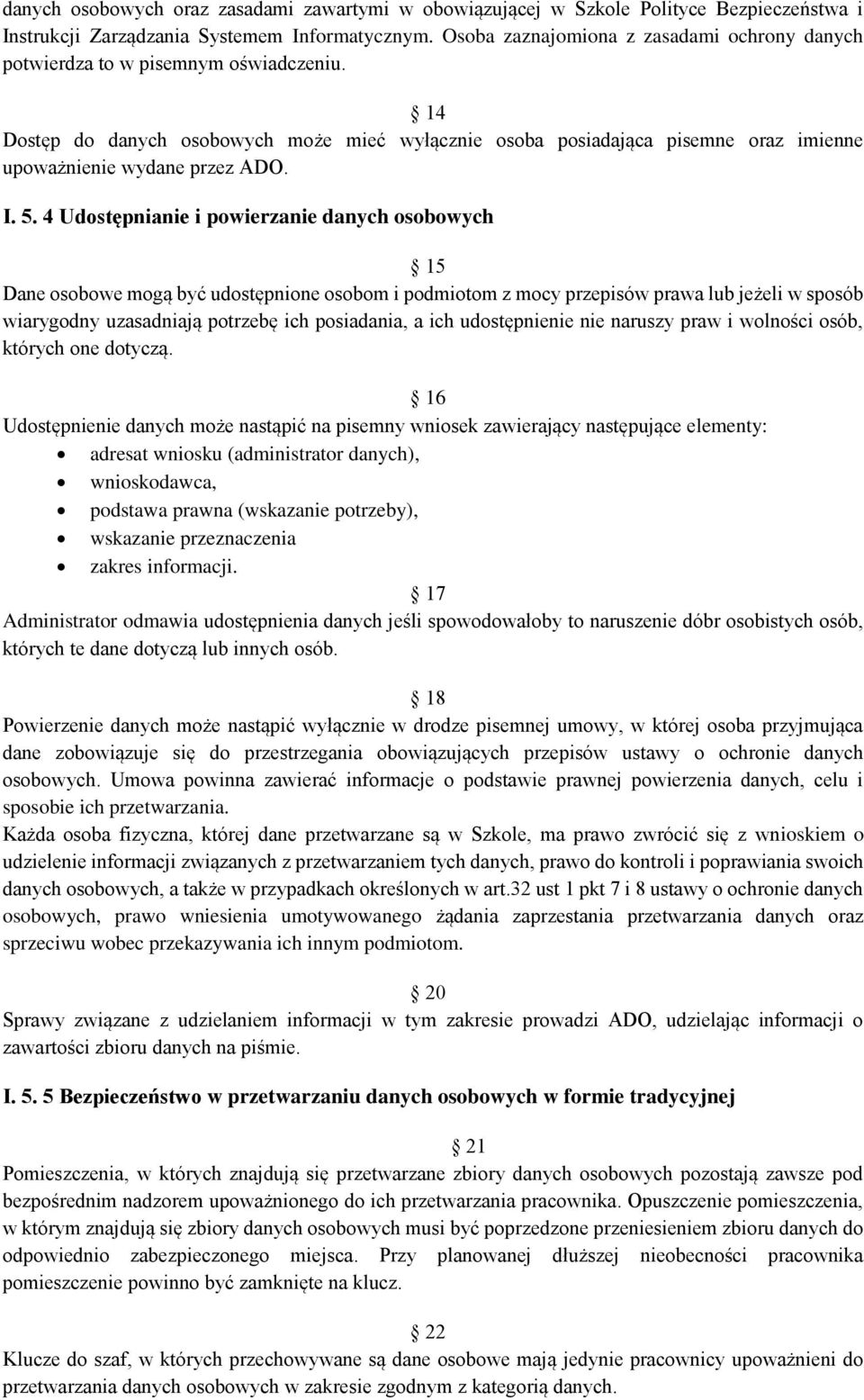 14 Dostęp do danych osobowych może mieć wyłącznie osoba posiadająca pisemne oraz imienne upoważnienie wydane przez ADO. I. 5.