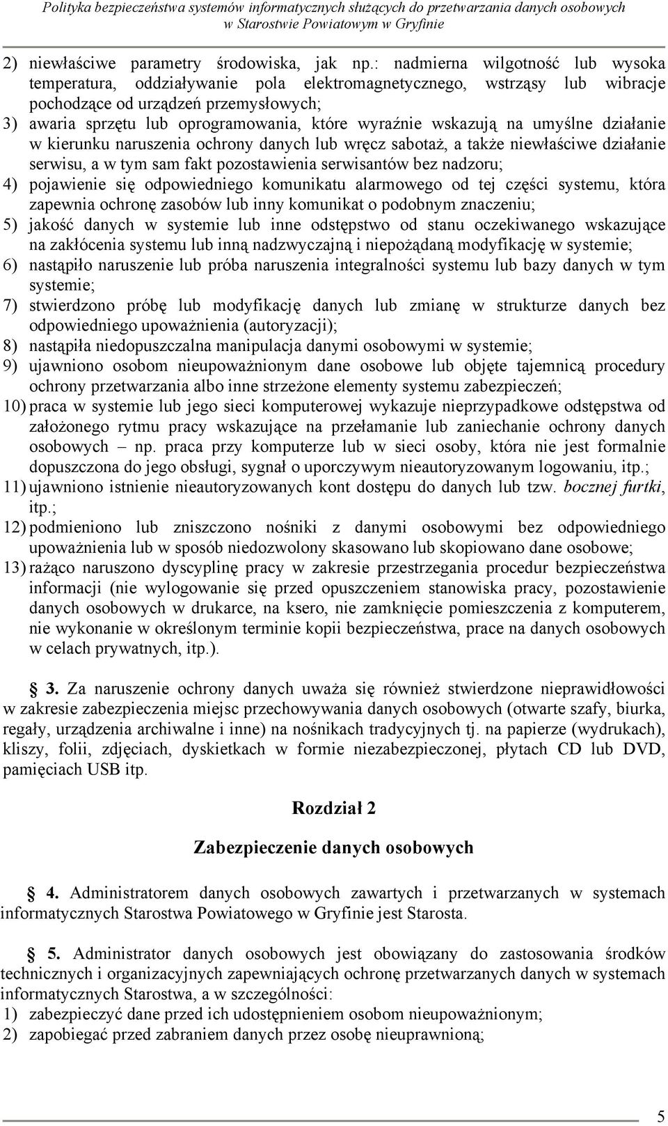 wyraźnie wskazują na umyślne działanie w kierunku naruszenia ochrony danych lub wręcz sabotaż, a także niewłaściwe działanie serwisu, a w tym sam fakt pozostawienia serwisantów bez nadzoru; 4)