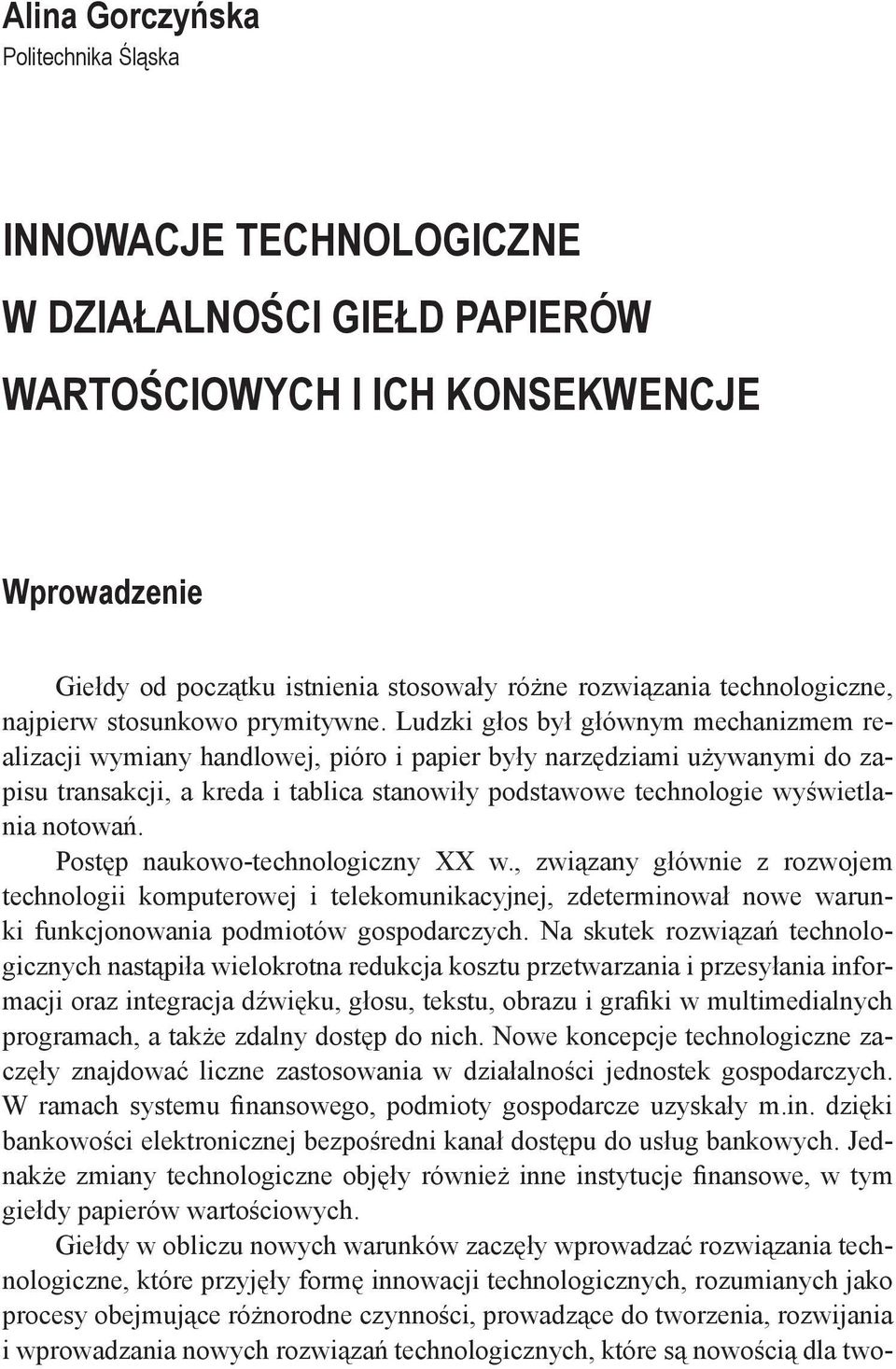 Ludzki głos był głównym mechanizmem realizacji wymiany handlowej, pióro i papier były narzędziami używanymi do zapisu transakcji, a kreda i tablica stanowiły podstawowe technologie wyświetlania