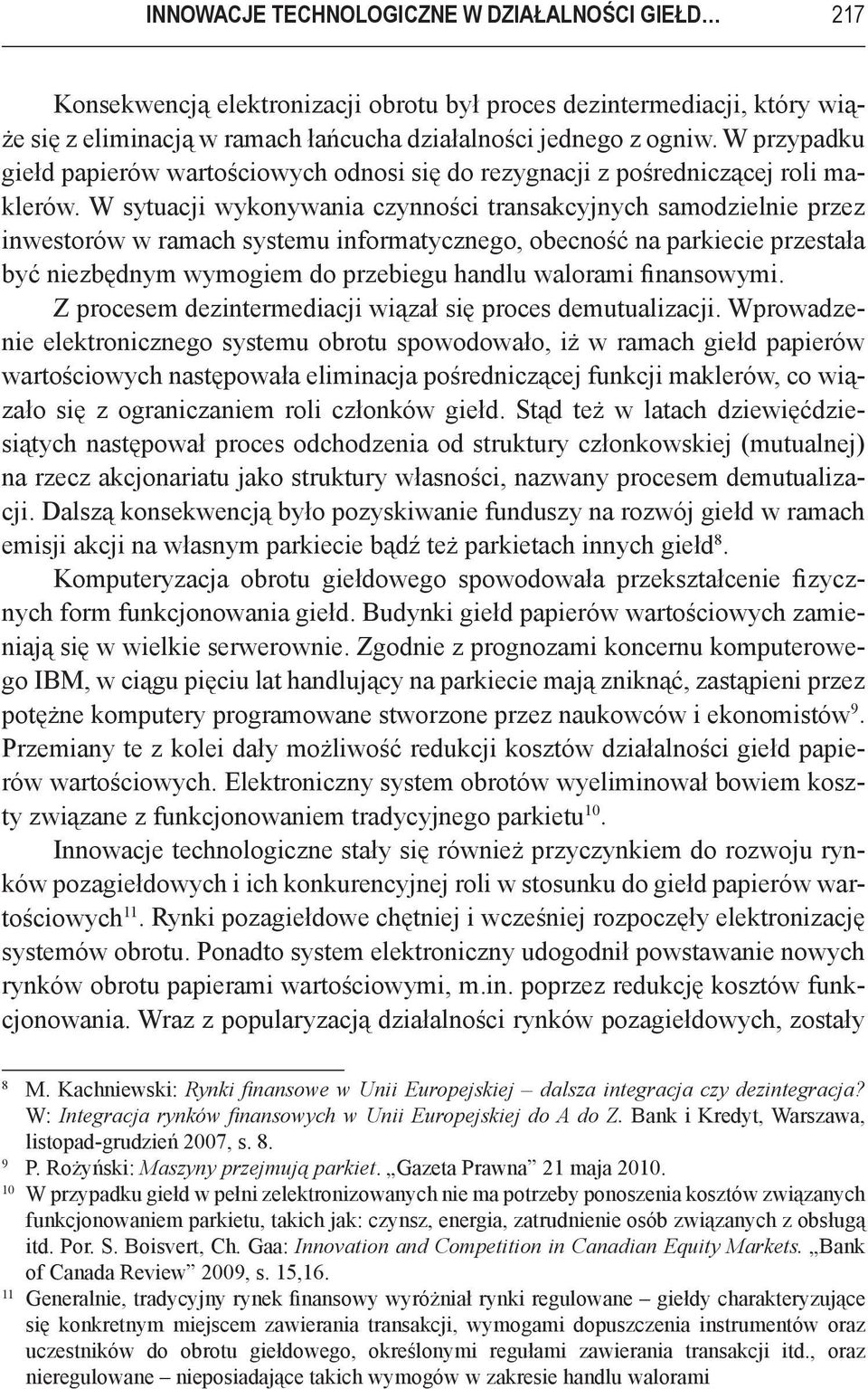 W sytuacji wykonywania czynności transakcyjnych samodzielnie przez inwestorów w ramach systemu informatycznego, obecność na parkiecie przestała być niezbędnym wymogiem do przebiegu handlu walorami