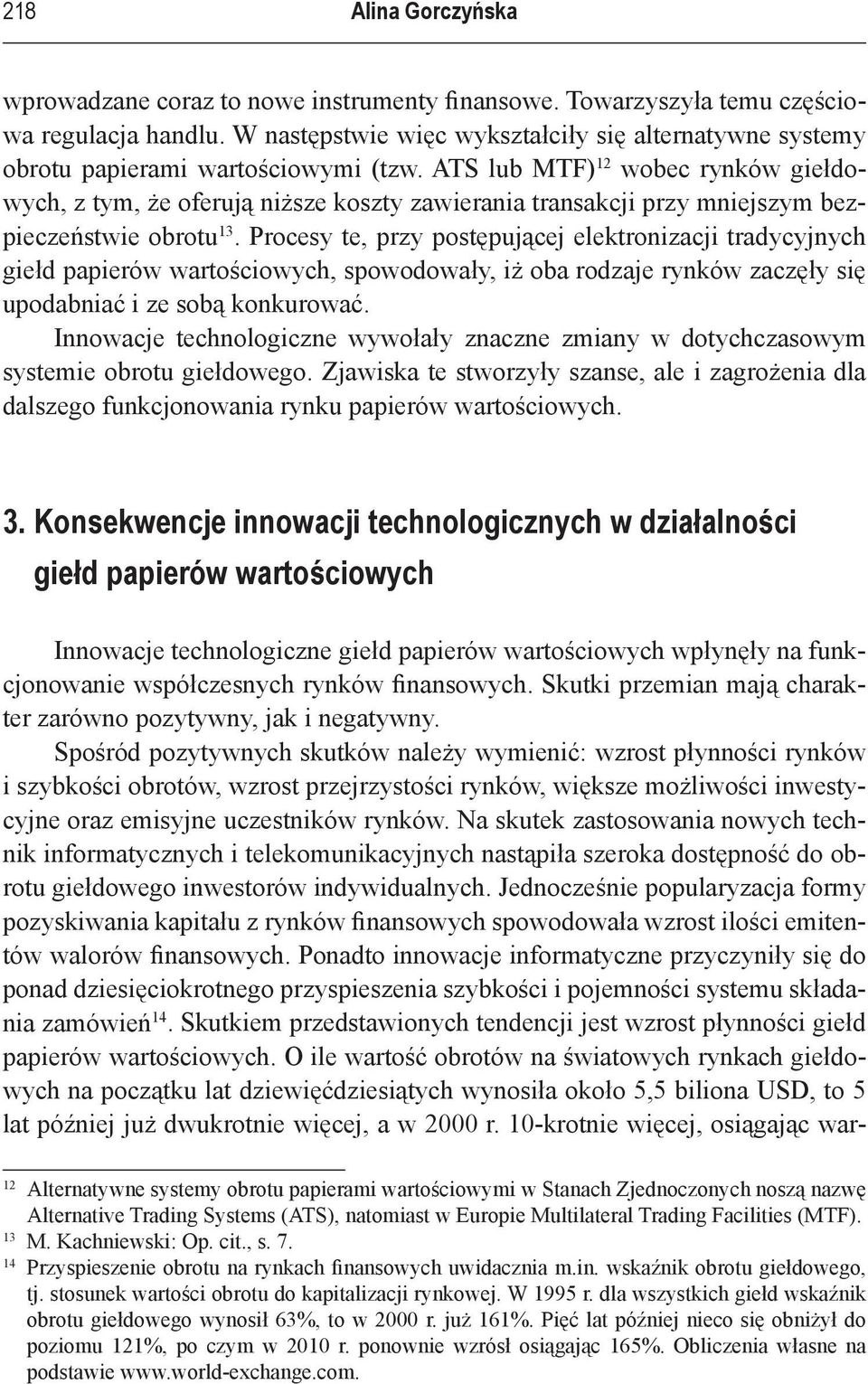 ATS lub MTF) 12 wobec rynków giełdowych, z tym, że oferują niższe koszty zawierania transakcji przy mniejszym bezpieczeństwie obrotu 13.