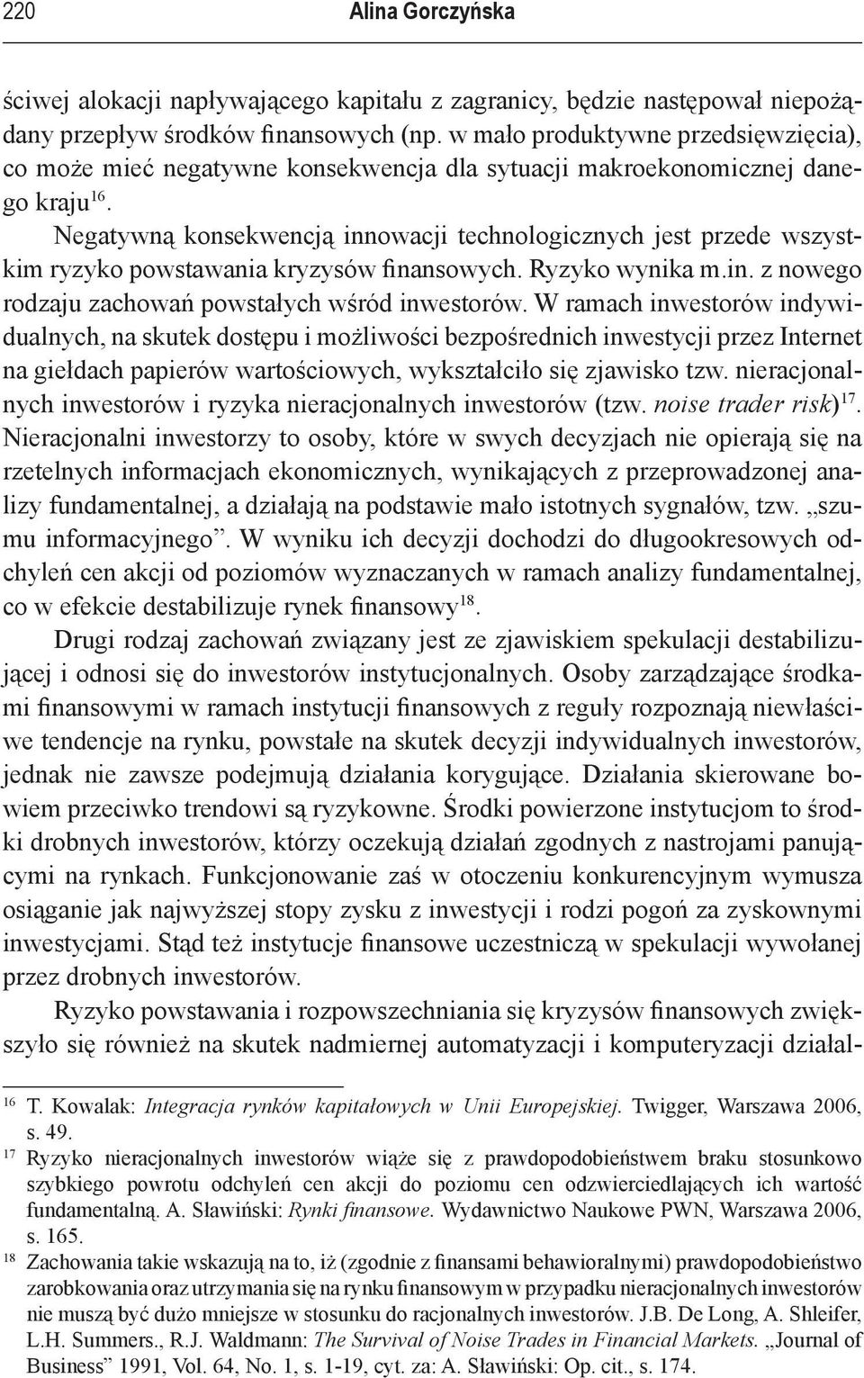 Negatywną konsekwencją innowacji technologicznych jest przede wszystkim ryzyko powstawania kryzysów finansowych. Ryzyko wynika m.in. z nowego rodzaju zachowań powstałych wśród inwestorów.