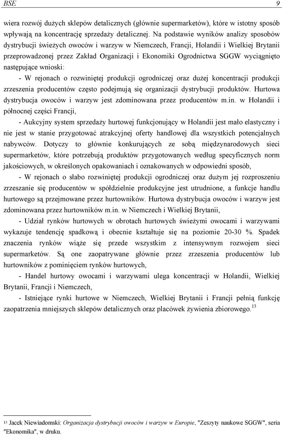 wyciągnięto następujące wnioski: - W rejonach o rozwiniętej produkcji ogrodniczej oraz dużej koncentracji produkcji zrzeszenia producentów często podejmują się organizacji dystrybucji produktów.