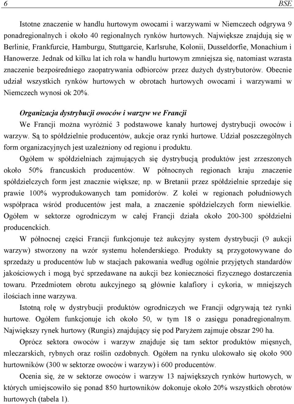 Jednak od kilku lat ich rola w handlu hurtowym zmniejsza się, natomiast wzrasta znaczenie bezpośredniego zaopatrywania odbiorców przez dużych dystrybutorów.