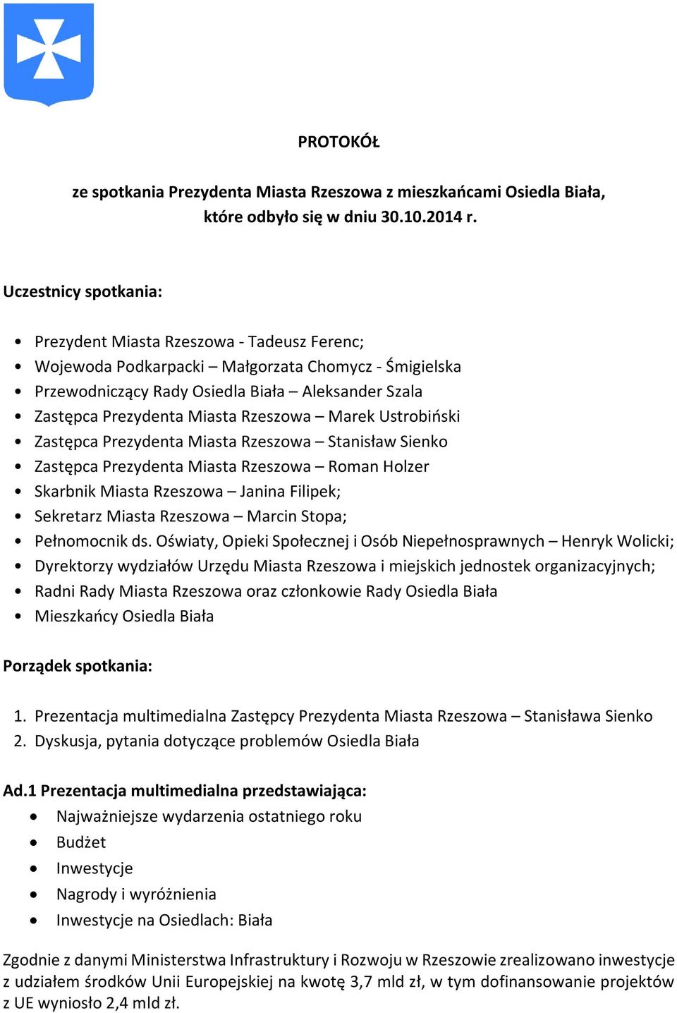 Rzeszowa Marek Ustrobiński Zastępca Prezydenta Miasta Rzeszowa Stanisław Sienko Zastępca Prezydenta Miasta Rzeszowa Roman Holzer Skarbnik Miasta Rzeszowa Janina Filipek; Sekretarz Miasta Rzeszowa