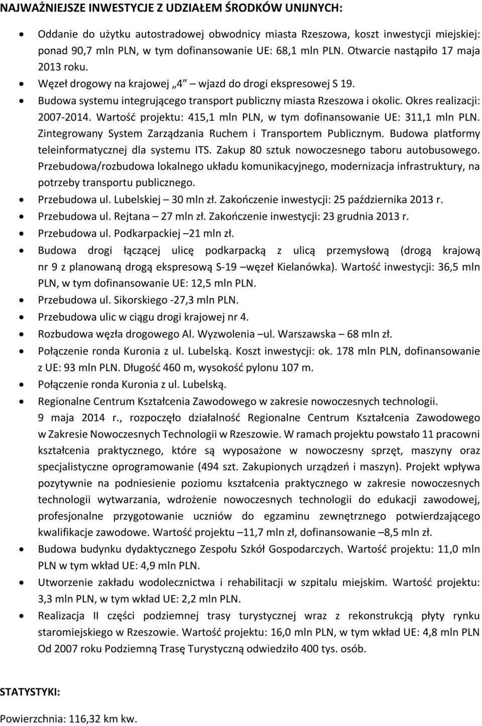 Okres realizacji: 2007-2014. Wartość projektu: 415,1 mln PLN, w tym dofinansowanie UE: 311,1 mln PLN. Zintegrowany System Zarządzania Ruchem i Transportem Publicznym.