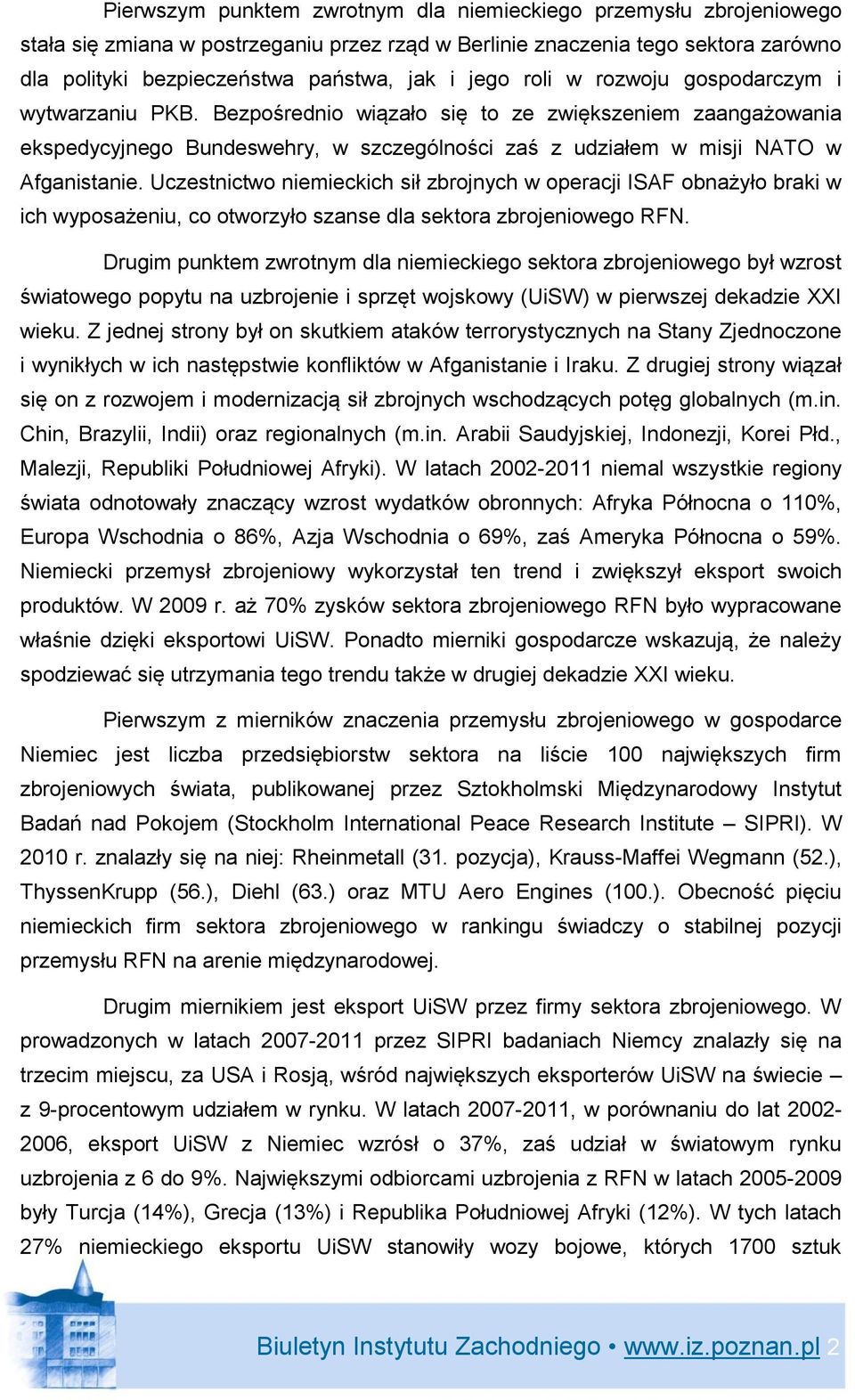 Uczestnictwo niemieckich sił zbrojnych w operacji ISAF obnażyło braki w ich wyposażeniu, co otworzyło szanse dla sektora zbrojeniowego RFN.